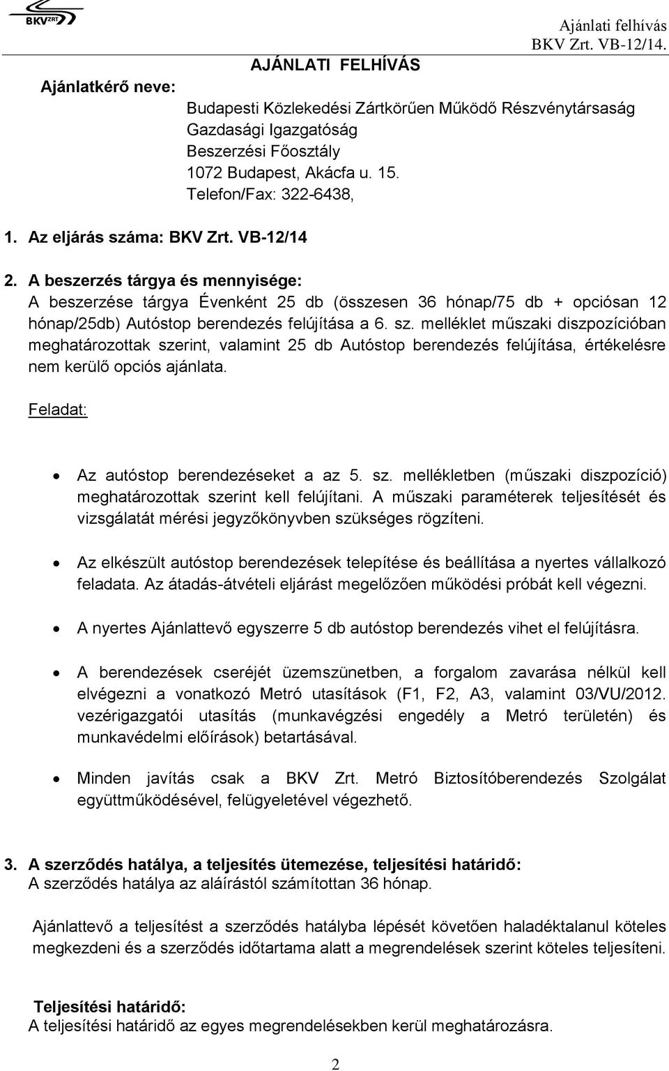 A beszerzés tárgya és mennyisége: A beszerzése tárgya Évenként 25 db (összesen 36 hónap/75 db + opciósan 12 hónap/25db) Autóstop berendezés felújítása a 6. sz.