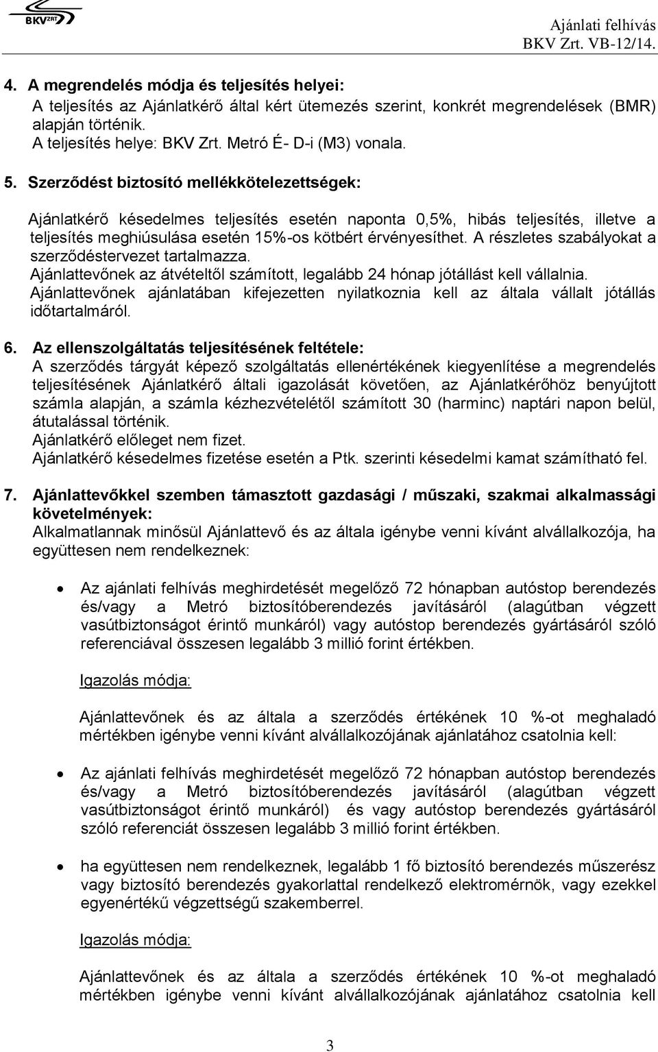 Szerződést biztosító mellékkötelezettségek: Ajánlatkérő késedelmes teljesítés esetén naponta 0,5%, hibás teljesítés, illetve a teljesítés meghiúsulása esetén 15%-os kötbért érvényesíthet.