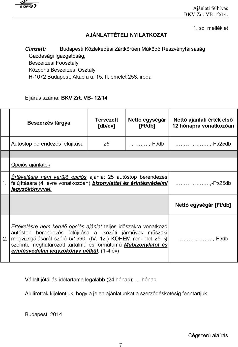 iroda Eljárás száma: BKV Zrt. VB- 12/14 Beszerzés tárgya Tervezett [db/év] Nettó egységár [Ft/db] Nettó ajánlati érték első 12 hónapra vonatkozóan Autóstop berendezés felújítása 25..,-Ft/db.