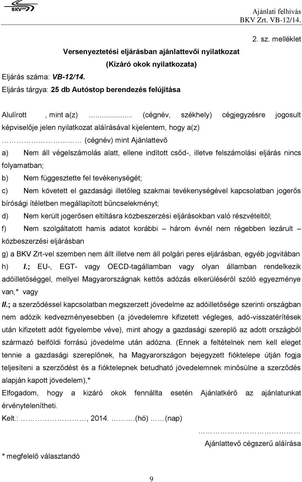 felszámolási eljárás nincs folyamatban; b) Nem függesztette fel tevékenységét; c) Nem követett el gazdasági illetőleg szakmai tevékenységével kapcsolatban jogerős bírósági ítéletben megállapított