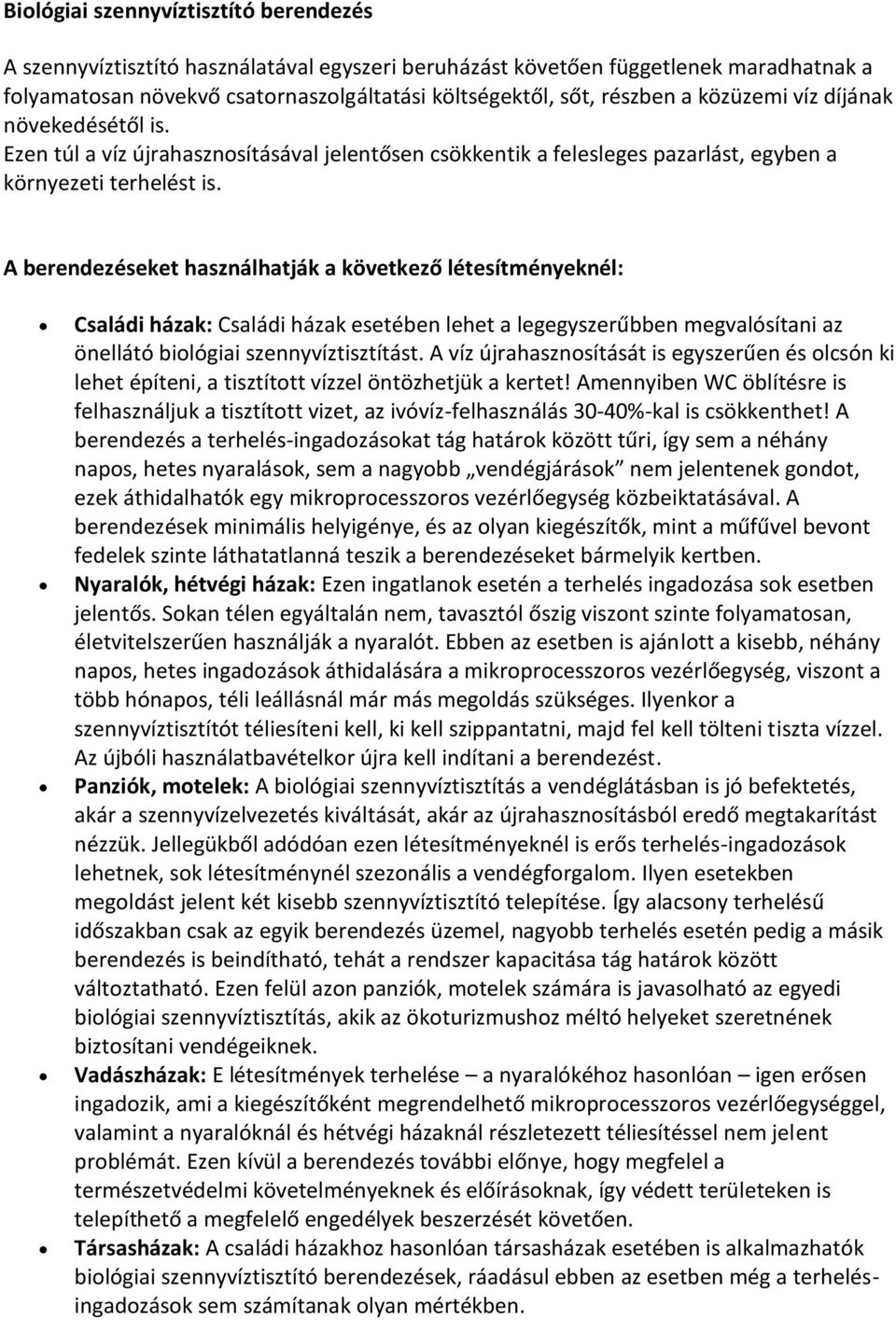 A berendezéseket használhatják a következő létesítményeknél: Családi házak: Családi házak esetében lehet a legegyszerűbben megvalósítani az önellátó biológiai szennyvíztisztítást.