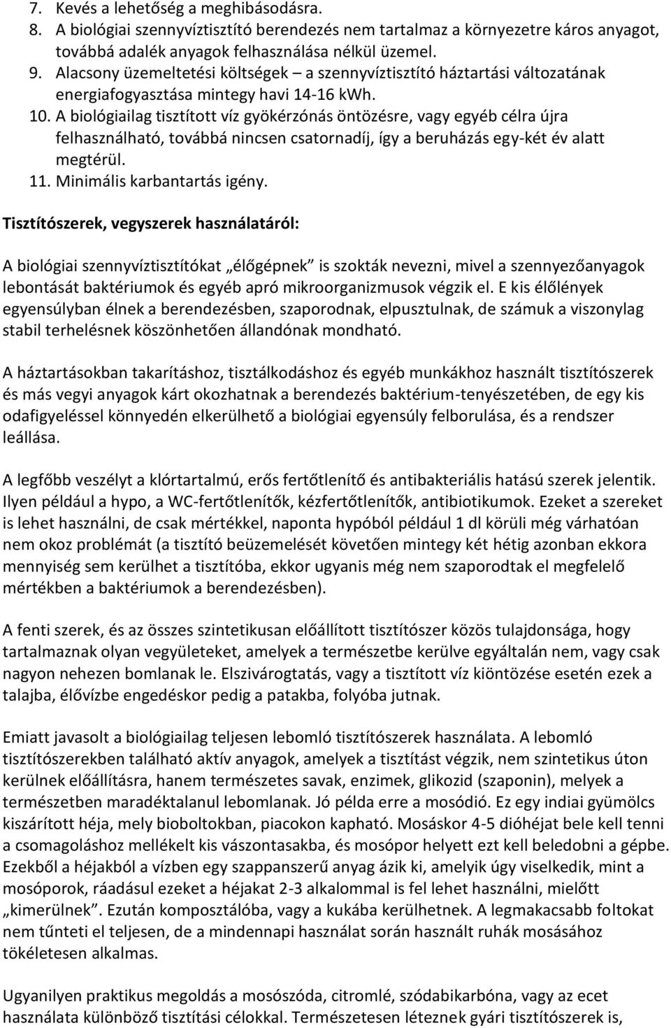 A biológiailag tisztított víz gyökérzónás öntözésre, vagy egyéb célra újra felhasználható, továbbá nincsen csatornadíj, így a beruházás egy-két év alatt megtérül. 11. Minimális karbantartás igény.