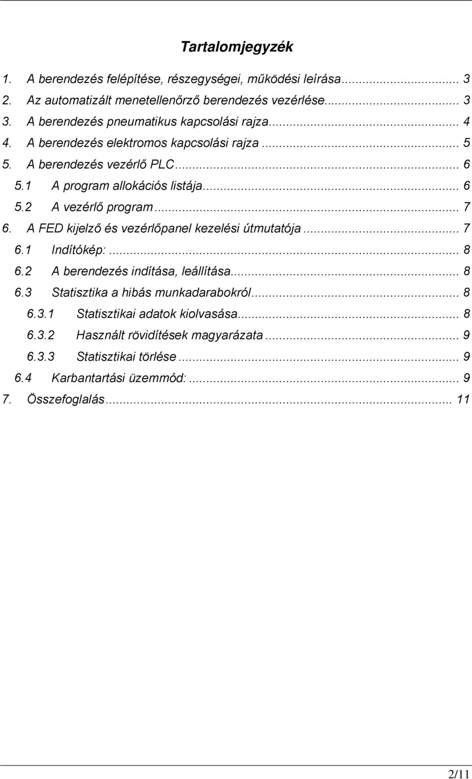 .. 7 6. A FED kijelző és vezérlőpanel kezelési útmutatója... 7 6.1 Indítókép:... 8 6.2 A berendezés indítása, leállítása... 8 6.3 Statisztika a hibás munkadarabokról.