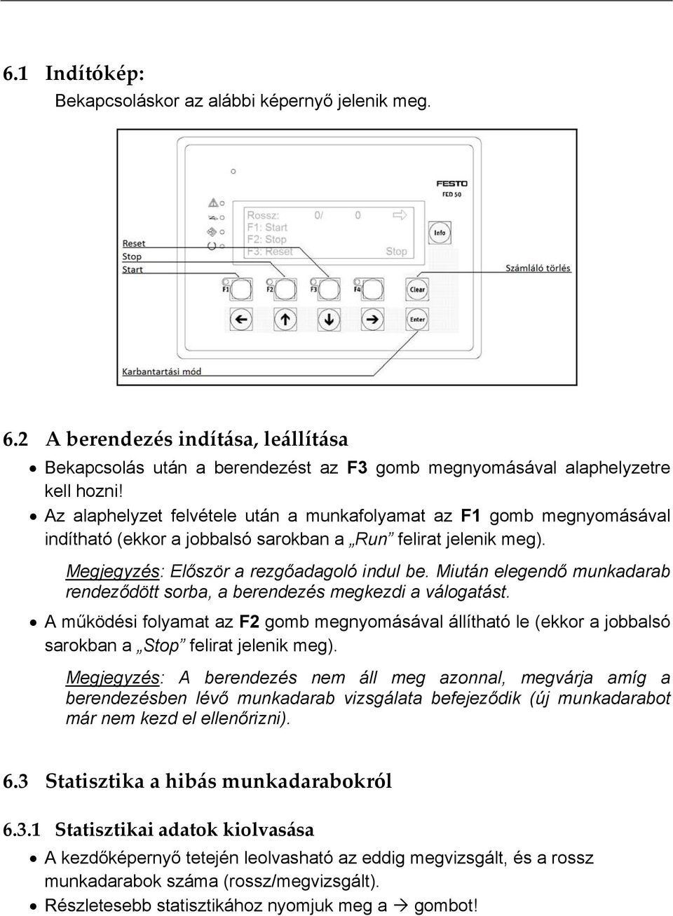 Miután elegendő munkadarab rendeződött sorba, a berendezés megkezdi a válogatást. A működési folyamat az F2 gomb megnyomásával állítható le (ekkor a jobbalsó sarokban a Stop felirat jelenik meg).