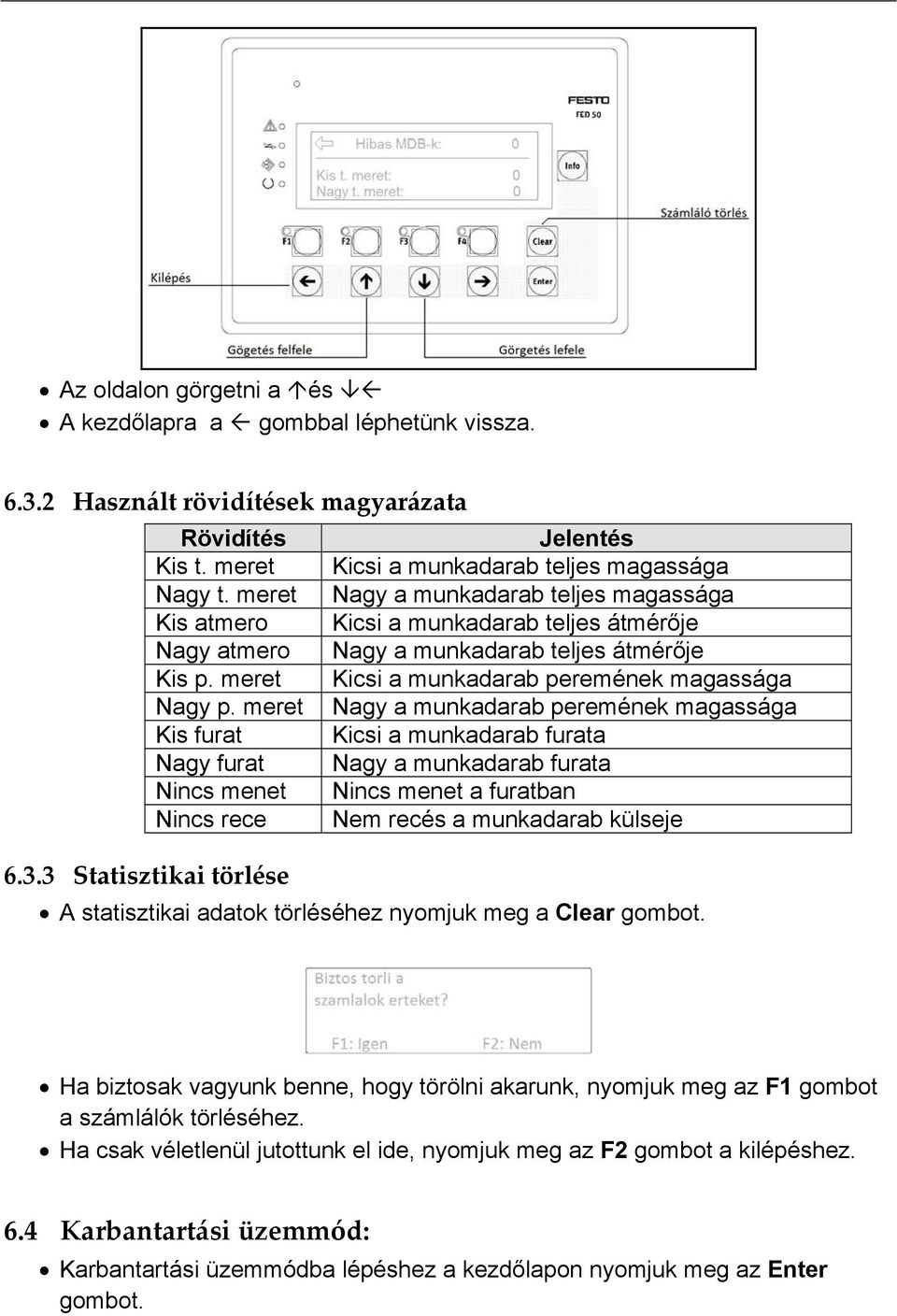 meret Nagy a munkadarab peremének magassága Kis furat Kicsi a munkadarab furata Nagy furat Nagy a munkadarab furata Nincs menet Nincs menet a furatban Nincs rece Nem recés a munkadarab külseje 6.3.