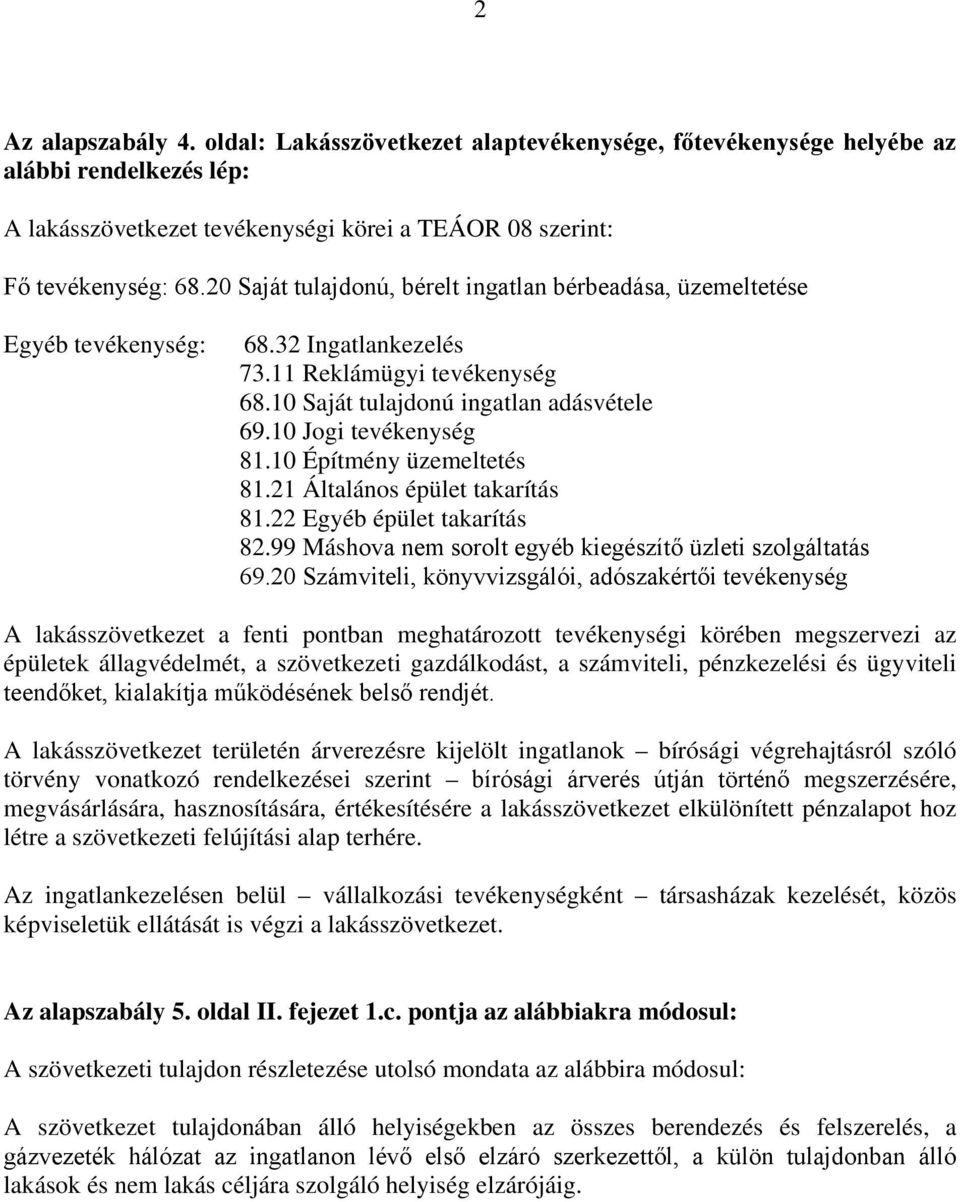 10 Építmény üzemeltetés 81.21 Általános épület takarítás 81.22 Egyéb épület takarítás 82.99 Máshova nem sorolt egyéb kiegészítő üzleti szolgáltatás 69.