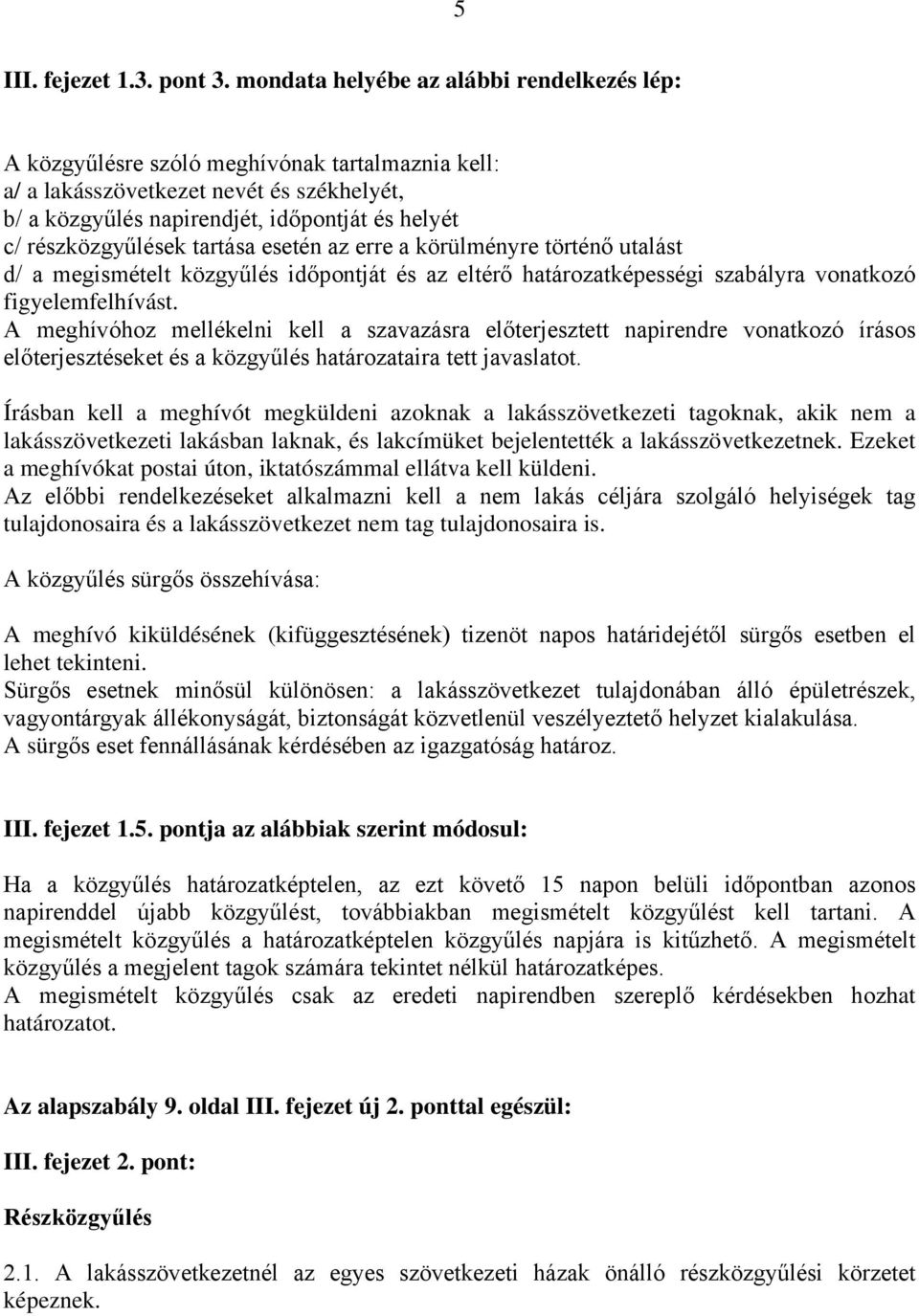 részközgyűlések tartása esetén az erre a körülményre történő utalást d/ a megismételt közgyűlés időpontját és az eltérő határozatképességi szabályra vonatkozó figyelemfelhívást.