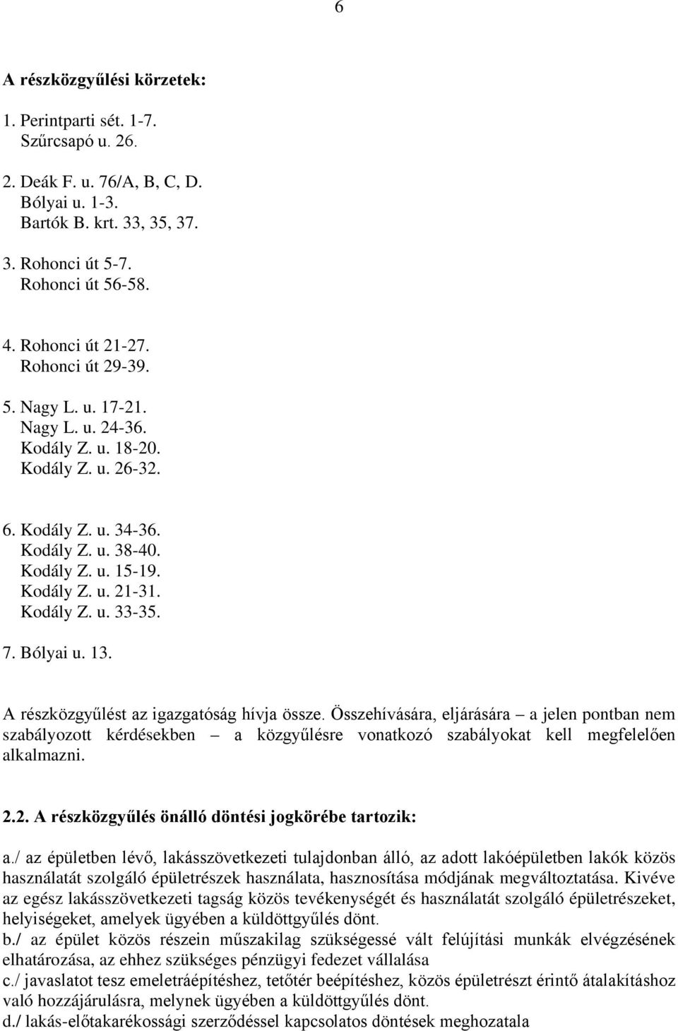 7. Bólyai u. 13. A részközgyűlést az igazgatóság hívja össze. Összehívására, eljárására a jelen pontban nem szabályozott kérdésekben a közgyűlésre vonatkozó szabályokat kell megfelelően alkalmazni. 2.