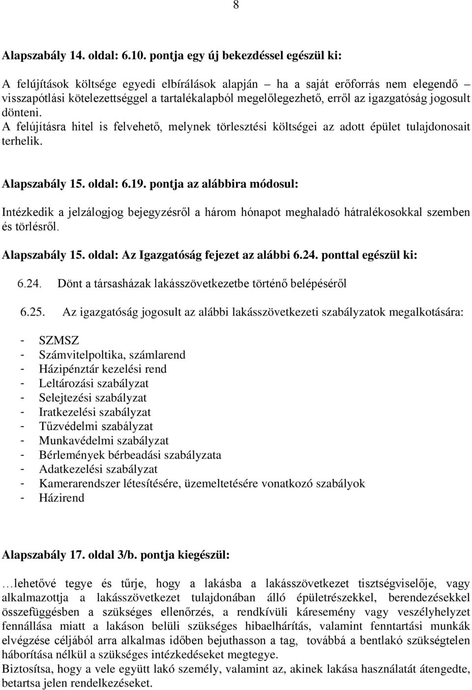 igazgatóság jogosult dönteni. A felújításra hitel is felvehető, melynek törlesztési költségei az adott épület tulajdonosait terhelik. Alapszabály 15. oldal: 6.19.