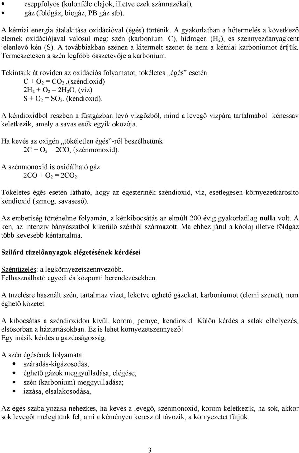 A továbbiakban szénen a kitermelt szenet és nem a kémiai karboniumot értjük. Természetesen a szén legfőbb összetevője a karbonium. Tekintsük át röviden az oxidációs folyamatot, tökéletes égés esetén.