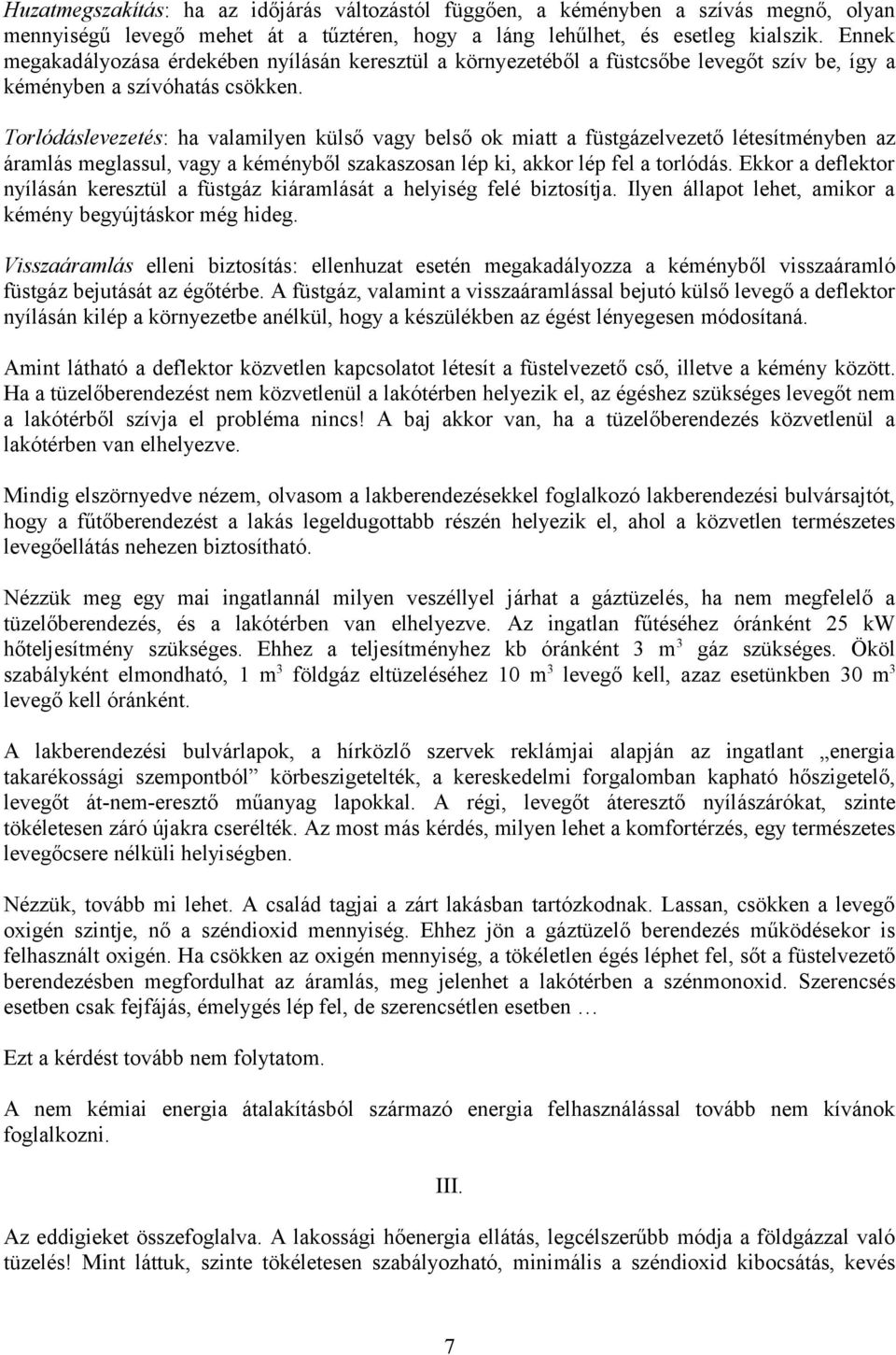 Torlódáslevezetés: ha valamilyen külső vagy belső ok miatt a füstgázelvezető létesítményben az áramlás meglassul, vagy a kéményből szakaszosan lép ki, akkor lép fel a torlódás.