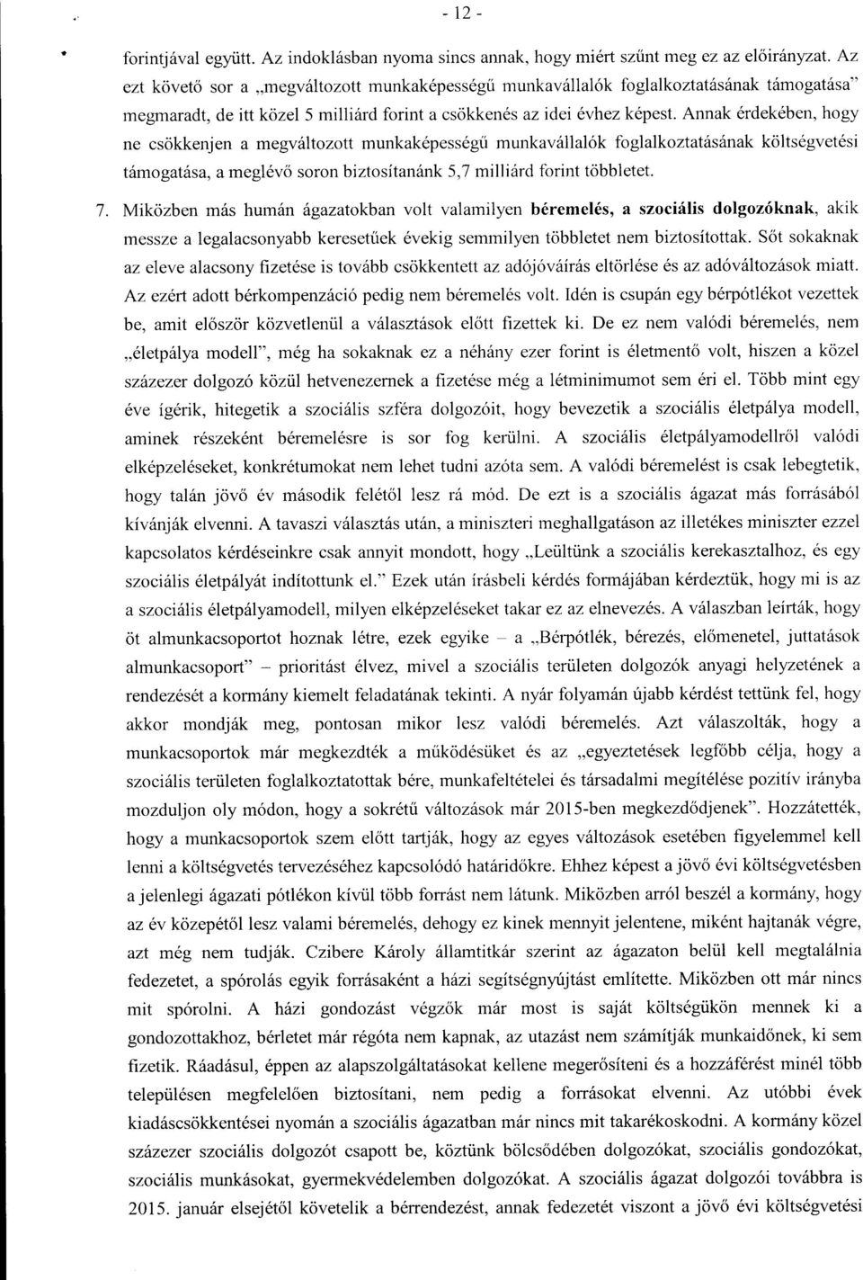 Annak érdekében, hogy ne csökkenjen a megváltozott munkaképességű munkavállalók foglalkoztatásának költségvetési támogatása, a meglév ő soron biztosítanánk 5,7 milliárd forint többletet. 7.