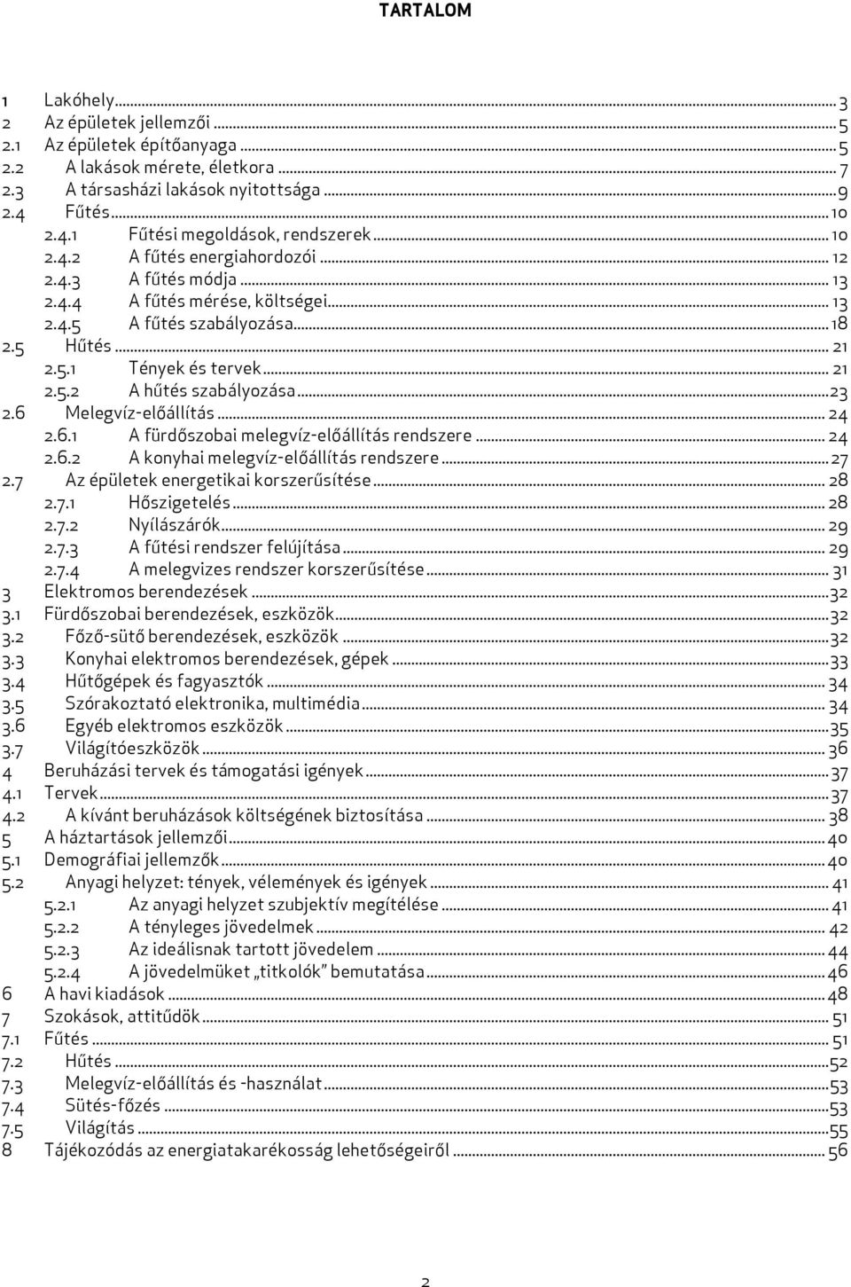 ..23 2.6 Melegvíz-előállítás... 24 2.6.1 A fürdőszobai melegvíz-előállítás rendszere... 24 2.6.2 A konyhai melegvíz-előállítás rendszere...27 2.7 Az épületek energetikai korszerűsítése... 28 2.7.1 Hőszigetelés.