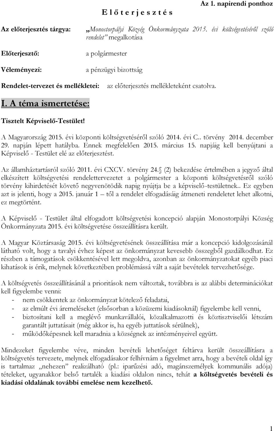 A téma ismertetése: Tisztelt Képviselő-Testület! A Magyarország 2015. évi központi költségvetéséről szóló 2014. évi C.. törvény 2014. december 29. napján lépett hatályba. Ennek megfelelően 2015.