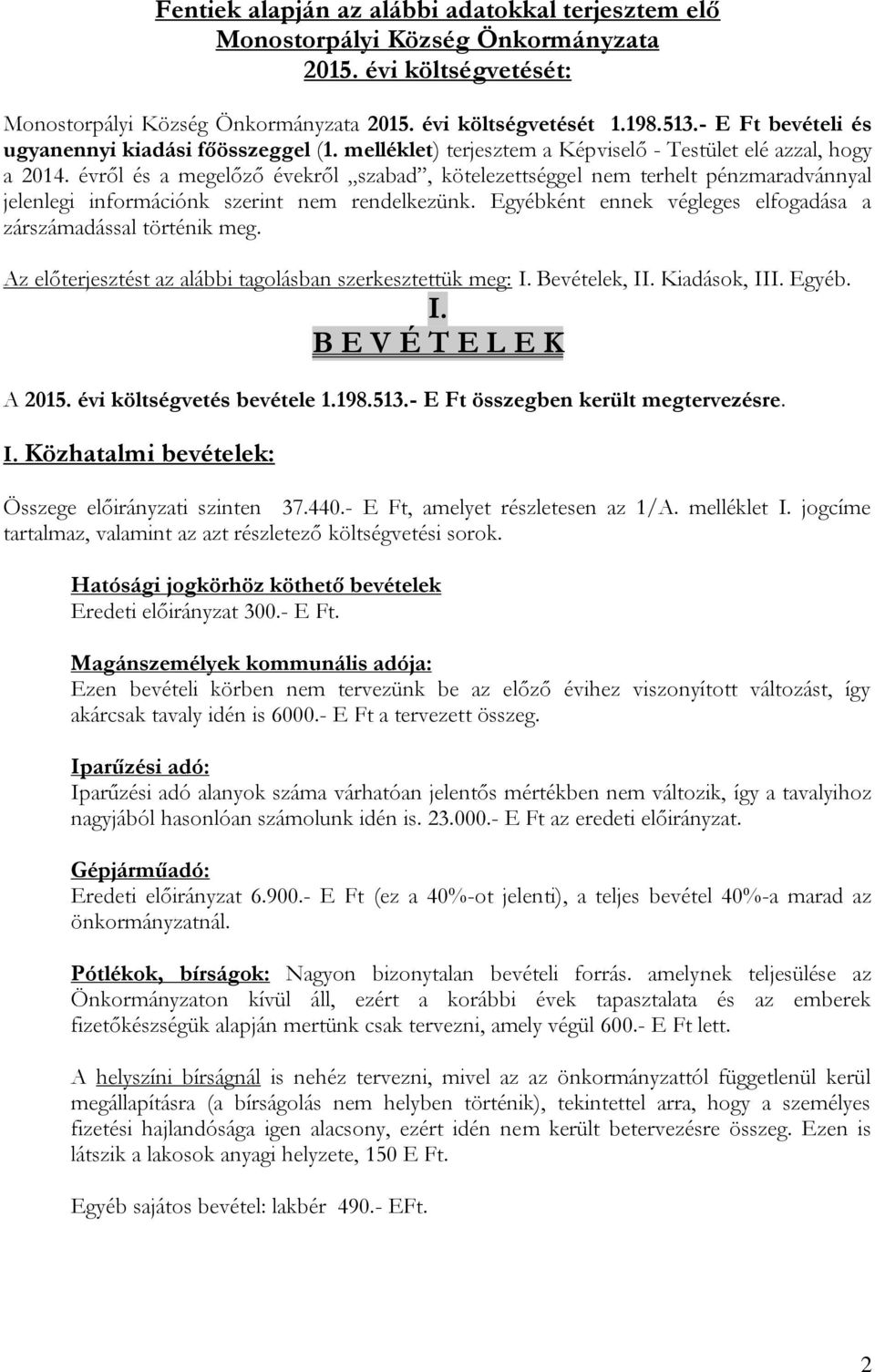 évről és a megelőző évekről szabad, kötelezettséggel nem terhelt pénzmaradvánnyal jelenlegi információnk szerint nem rendelkezünk. Egyébként ennek végleges elfogadása a zárszámadással történik meg.