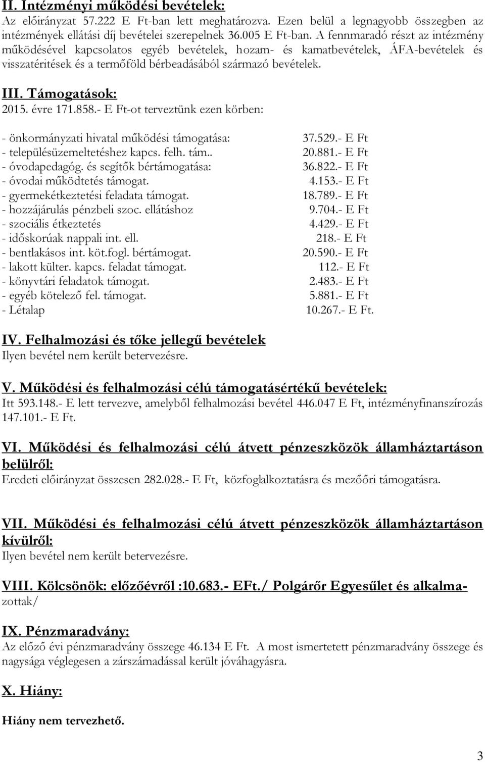 Támogatások: 2015. évre 171.858.- E Ft-ot terveztünk ezen körben: - önkormányzati hivatal működési támogatása: 37.529.- E Ft - településüzemeltetéshez kapcs. felh. tám.. 20.881.- E Ft - óvodapedagóg.