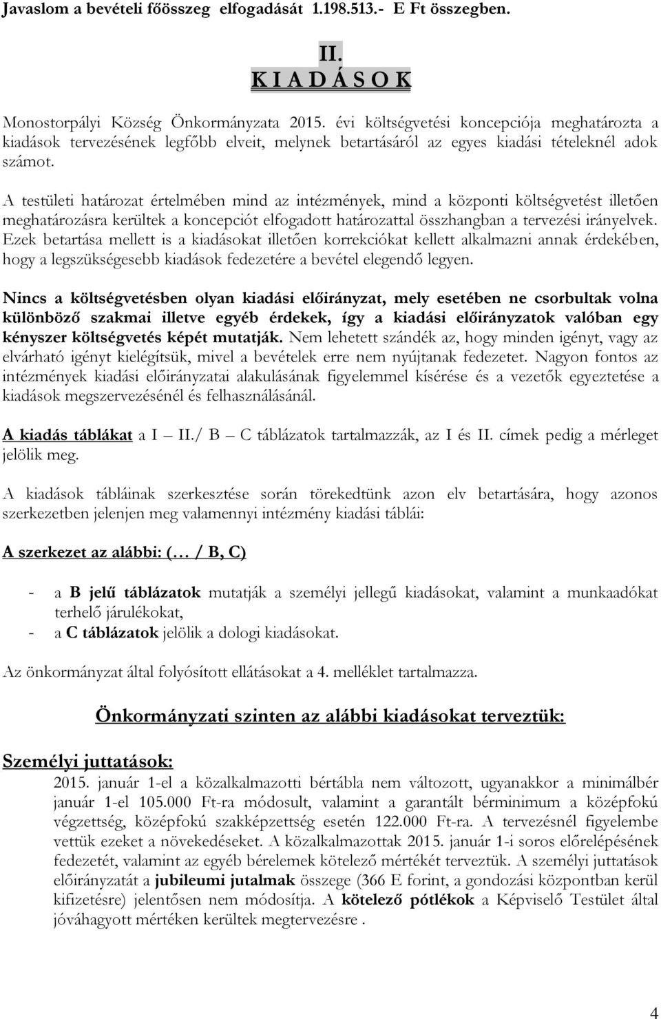 A testületi határozat értelmében mind az intézmények, mind a központi költségvetést illetően meghatározásra kerültek a koncepciót elfogadott határozattal összhangban a tervezési irányelvek.