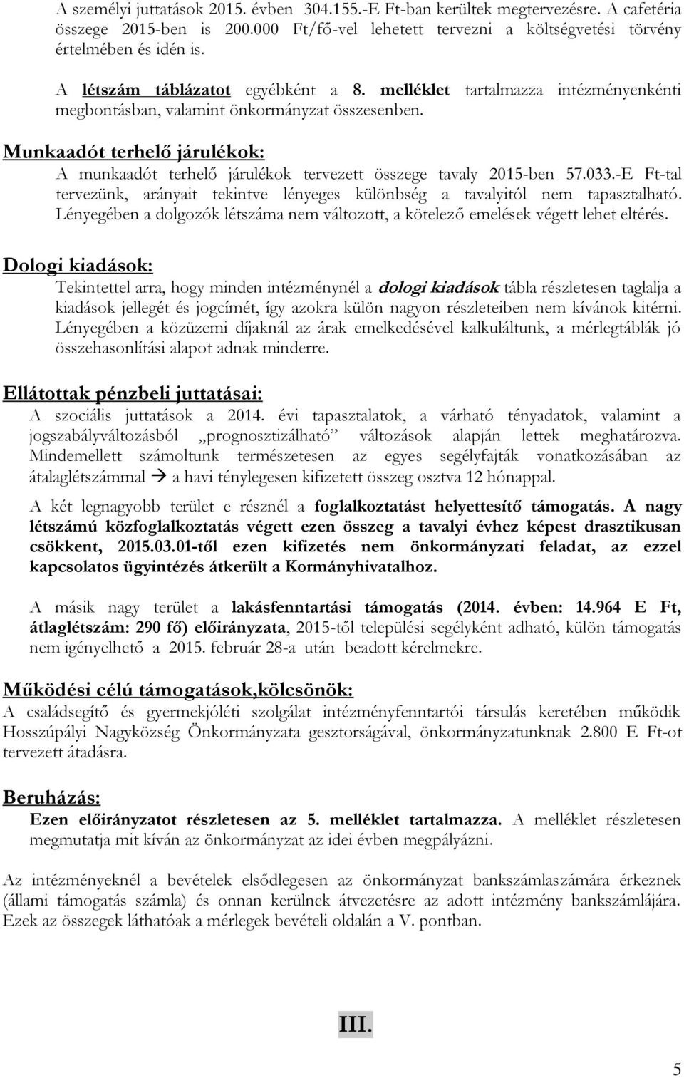 Munkaadót terhelő járulékok: A munkaadót terhelő járulékok tervezett összege tavaly 2015-ben 57.033.-E Ft-tal tervezünk, arányait tekintve lényeges különbség a tavalyitól nem tapasztalható.