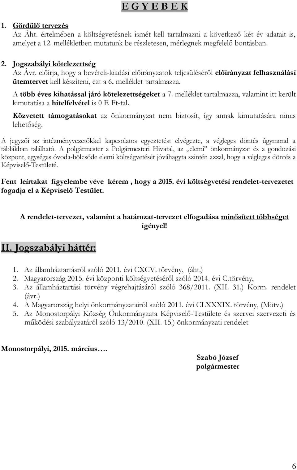 előírja, hogy a bevételi-kiadási előirányzatok teljesüléséről előirányzat felhasználási ütemtervet kell készíteni, ezt a 6. melléklet tartalmazza. A több éves kihatással járó kötelezettségeket a 7.