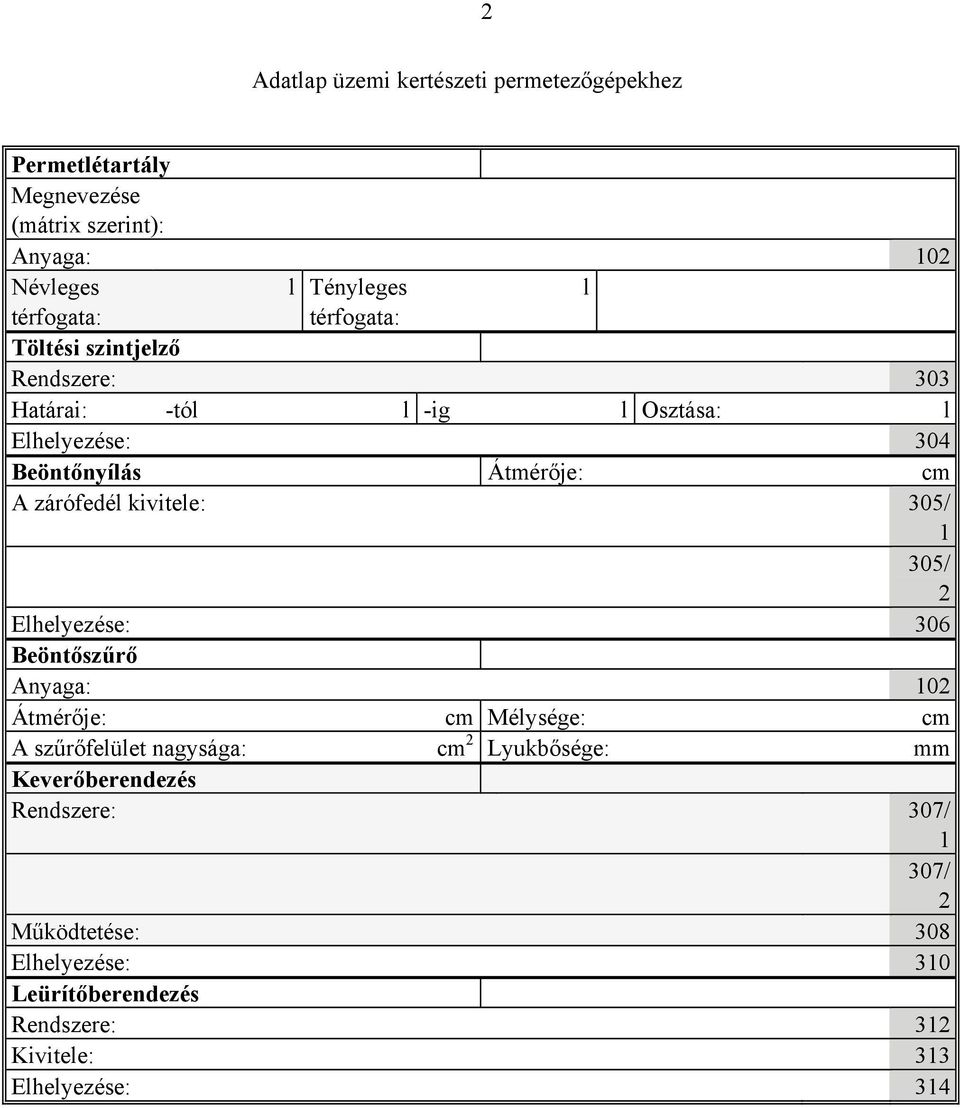 305/ 2 Elhelyezése: 306 Beöntőszűrő Anyaga: 102 Átmérője: cm Mélysége: cm A szűrőfelület nagysága: cm 2 Lyukbősége: mm