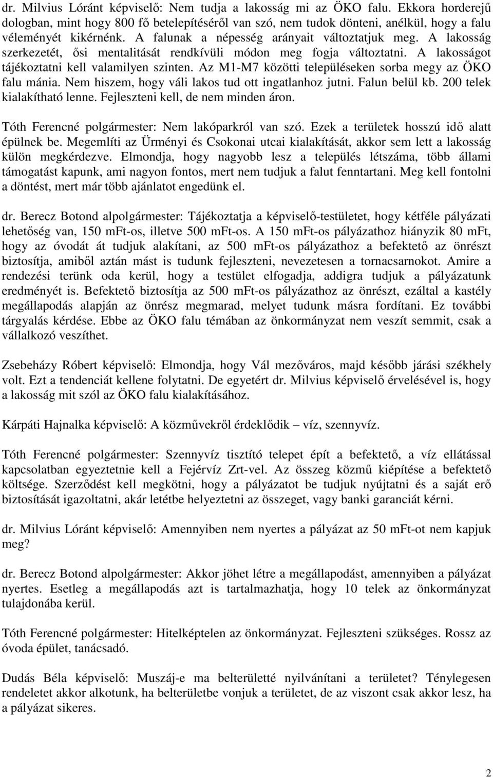 Az M1-M7 közötti településeken sorba megy az ÖKO falu mánia. Nem hiszem, hogy váli lakos tud ott ingatlanhoz jutni. Falun belül kb. 200 telek kialakítható lenne. Fejleszteni kell, de nem minden áron.