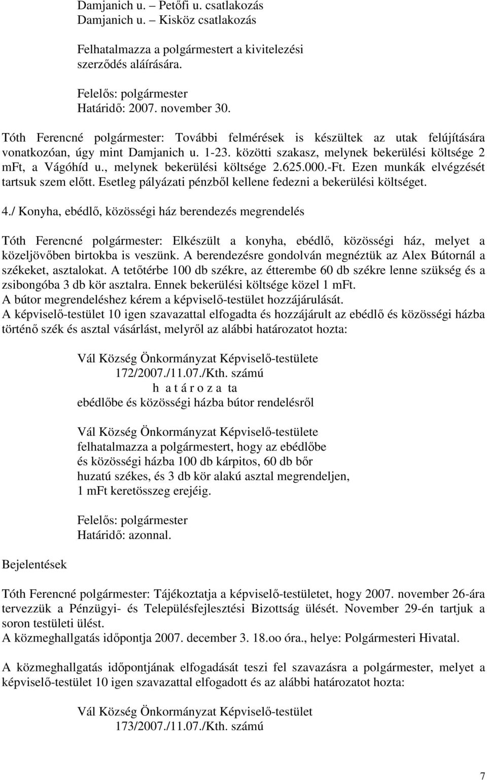 , melynek bekerülési költsége 2.625.000.-Ft. Ezen munkák elvégzését tartsuk szem előtt. Esetleg pályázati pénzből kellene fedezni a bekerülési költséget. 4.