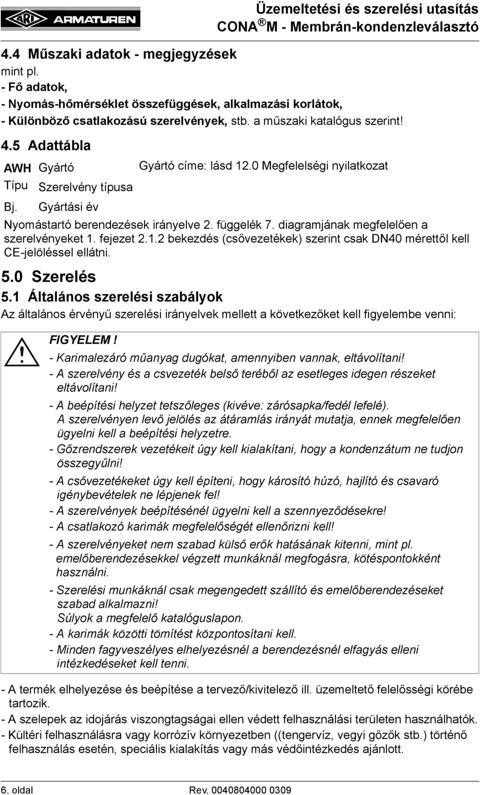 diagramjának megfelelően a szerelvényeket 1. fejezet 2.1.2 bekezdés (csővezetékek) szerint csak DN40 mérettől kell CE-jelöléssel ellátni. 5.0 Szerelés 5.