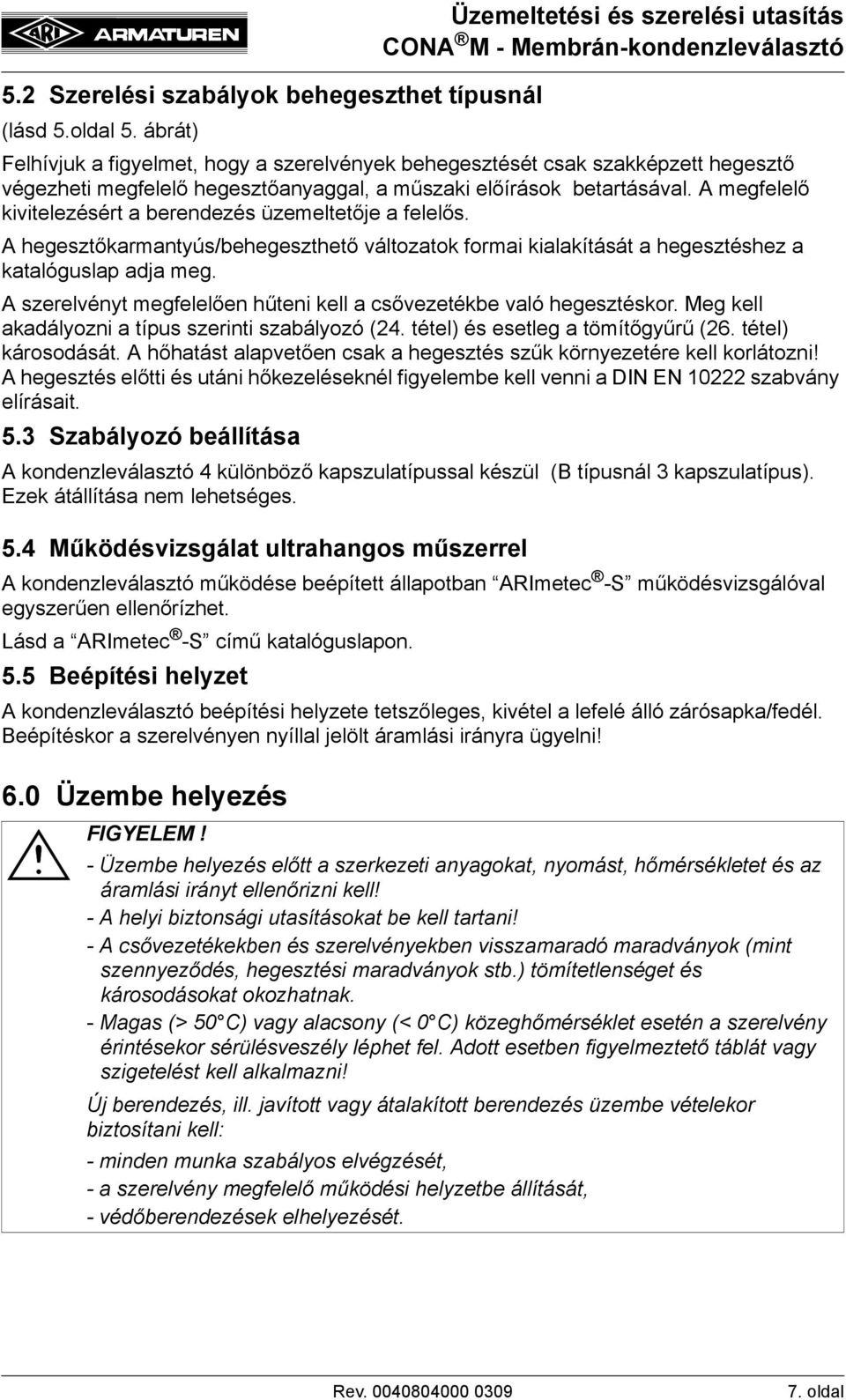 A megfelelő kivitelezésért a berendezés üzemeltetője a felelős. A hegesztőkarmantyús/behegeszthető változatok formai kialakítását a hegesztéshez a katalóguslap adja meg.