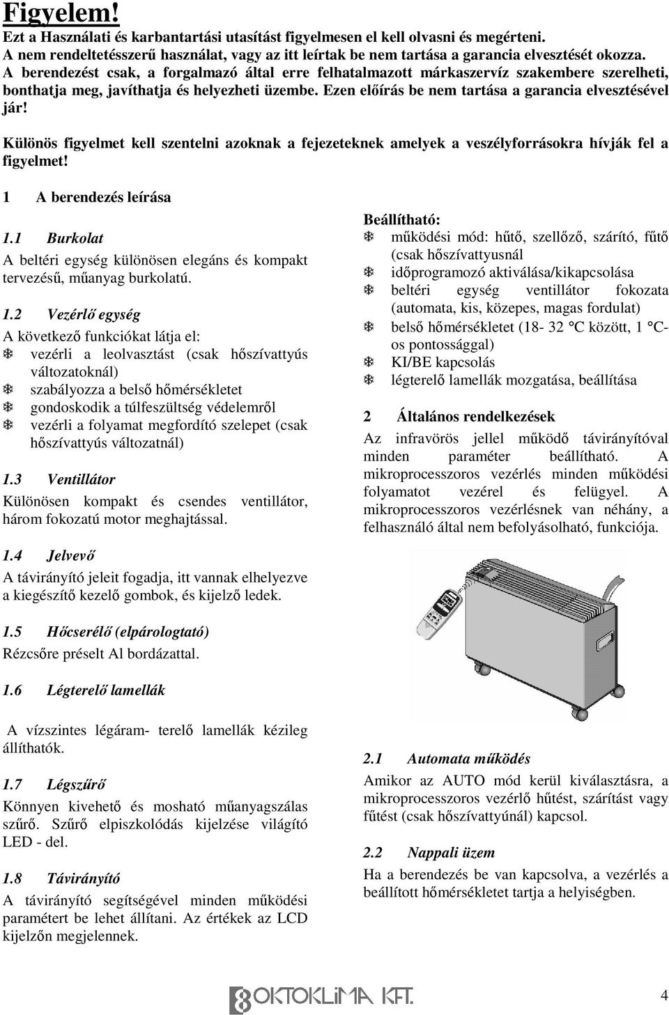 Különös figyelmet kell szentelni azoknak a fejezeteknek amelyek a veszélyforrásokra hívják fel a figyelmet! 1 A berendezés leírása 1.