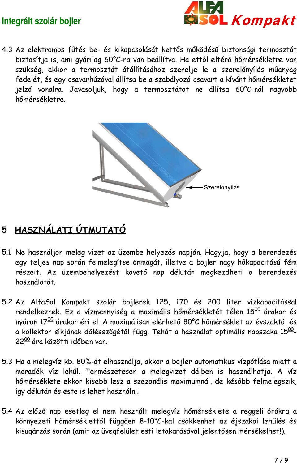 jelző vonalra. Javasoljuk, hogy a termosztátot ne állítsa 60 C-nál nagyobb hőmérsékletre. Szerelőnyílás 5 HASZNÁLATI ÚTMUTATÓ 5.1 Ne használjon meleg vizet az üzembe helyezés napján.