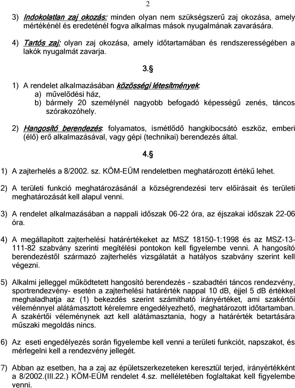 1) A rendelet alkalmazásában közösségi létesítmények: a) művelődési ház, b) bármely 20 személynél nagyobb befogadó képességű zenés, táncos szórakozóhely.