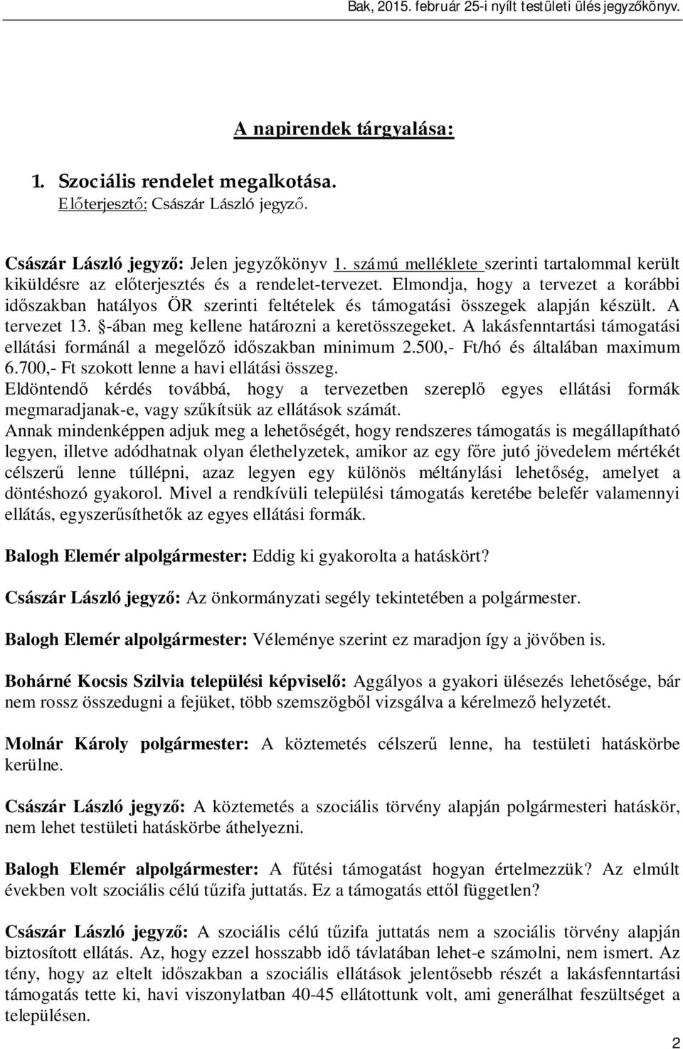 Elmondja, hogy a tervezet a korábbi id szakban hatályos ÖR szerinti feltételek és támogatási összegek alapján készült. A tervezet 13. -ában meg kellene határozni a keretösszegeket.