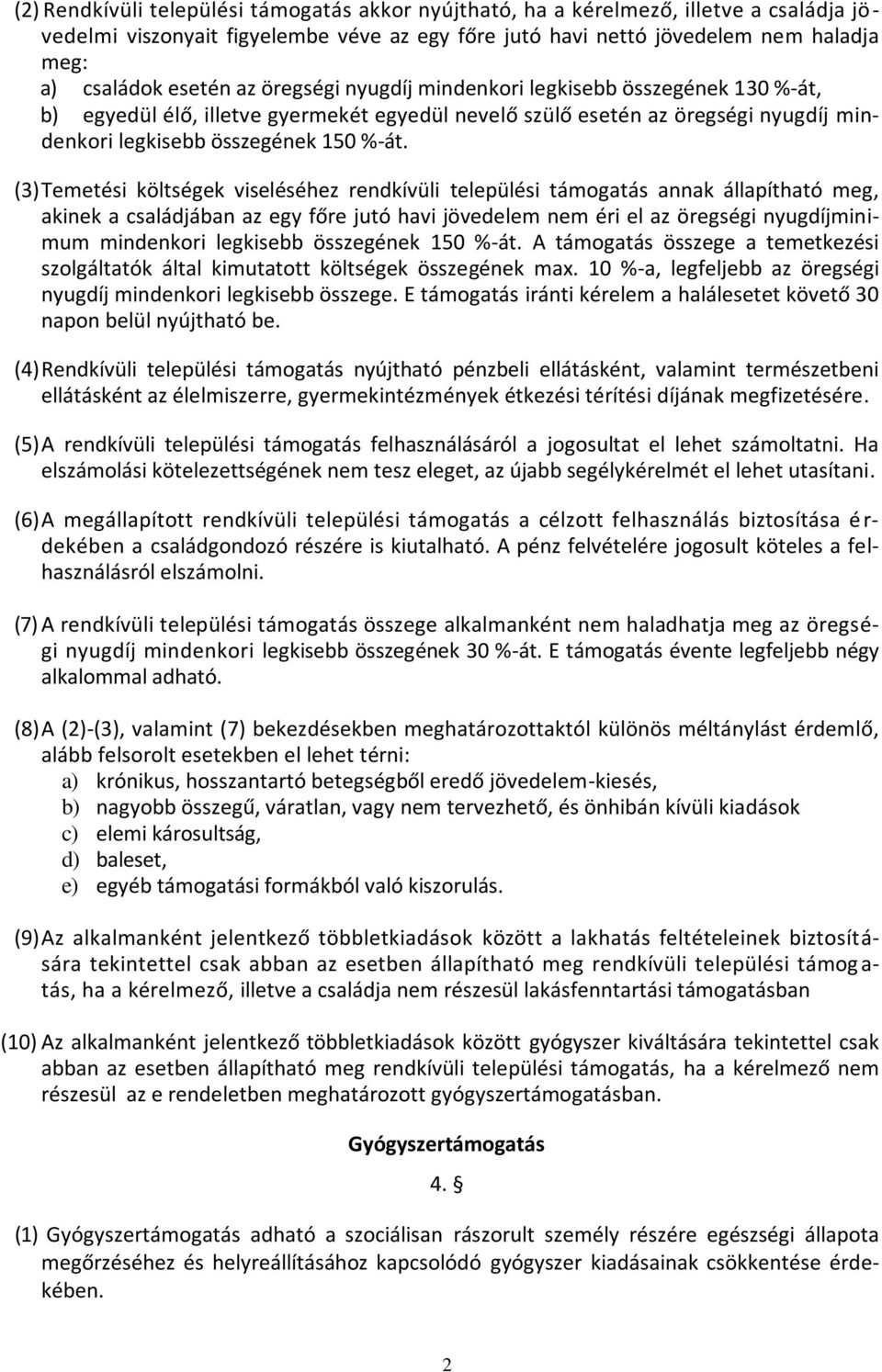 (3) Temetési költségek viseléséhez rendkívüli települési támogatás annak állapítható meg, akinek a családjában az egy főre jutó havi jövedelem nem éri el az öregségi nyugdíjminimum mindenkori