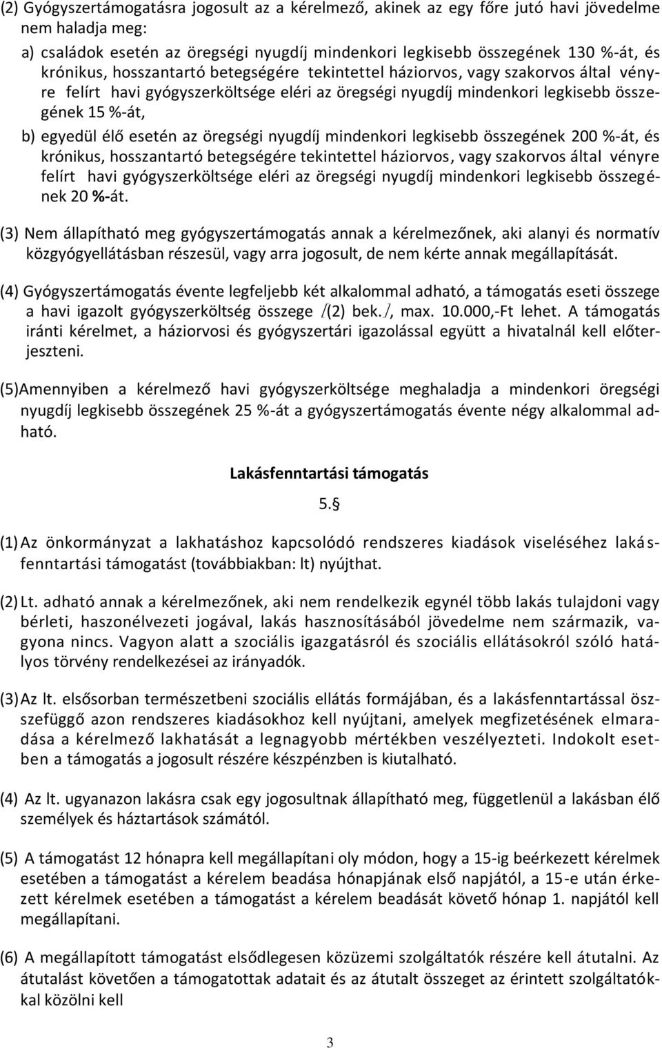 öregségi nyugdíj mindenkori legkisebb összegének 200 %-át, és krónikus, hosszantartó betegségére tekintettel háziorvos, vagy szakorvos által vényre felírt havi gyógyszerköltsége eléri az öregségi