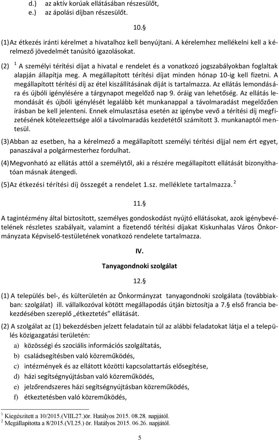 A megállapított térítési díjat minden hónap 10-ig kell fizetni. A megállapított térítési díj az étel kiszállításának díját is tartalmazza.