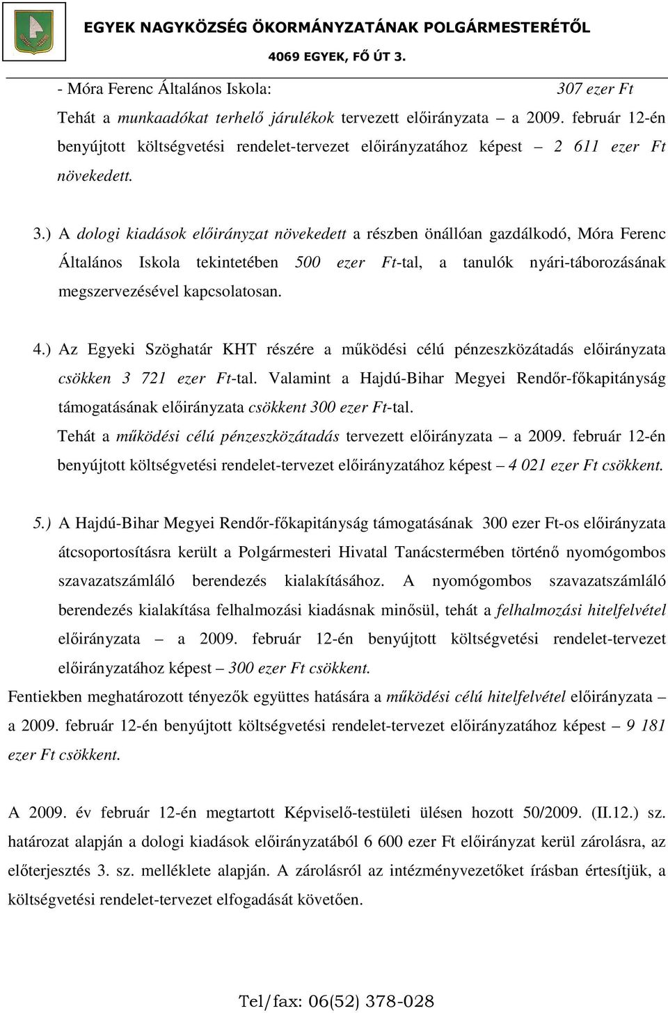 ) A dologi kiadások előirányzat növekedett a részben önállóan gazdálkodó, Móra Ferenc Általános Iskola tekintetében 500 ezer Ft-tal, a tanulók nyári-táborozásának megszervezésével kapcsolatosan. 4.