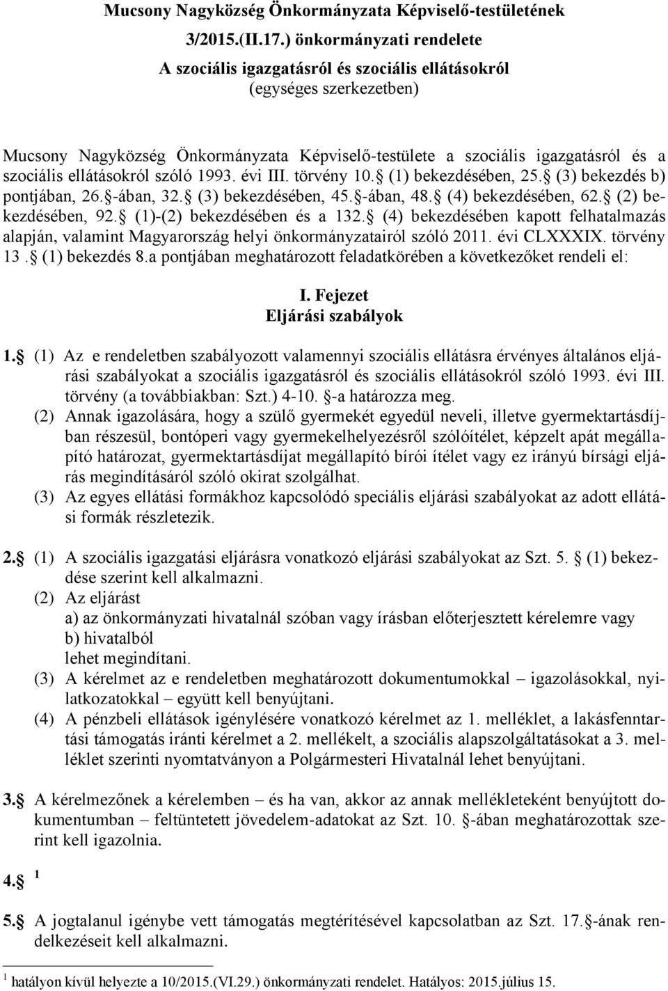 ellátásokról szóló 1993. évi III. törvény 10. (1) bekezdésében, 25. (3) bekezdés b) pontjában, 26. -ában, 32. (3) bekezdésében, 45. -ában, 48. (4) bekezdésében, 62. (2) bekezdésében, 92.