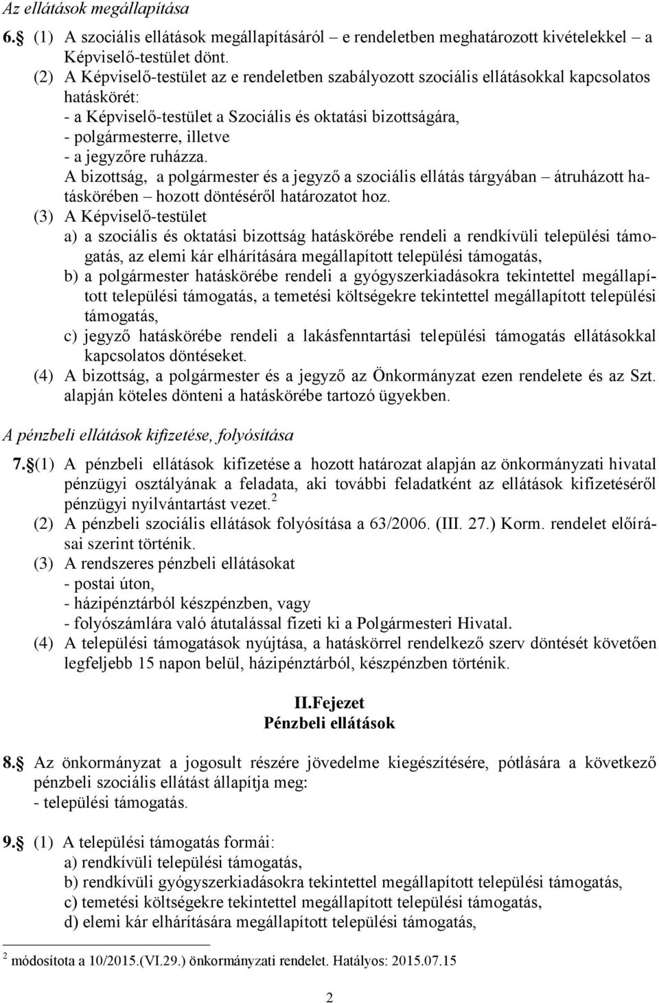 jegyzőre ruházza. A bizottság, a polgármester és a jegyző a szociális ellátás tárgyában átruházott hatáskörében hozott döntéséről határozatot hoz.