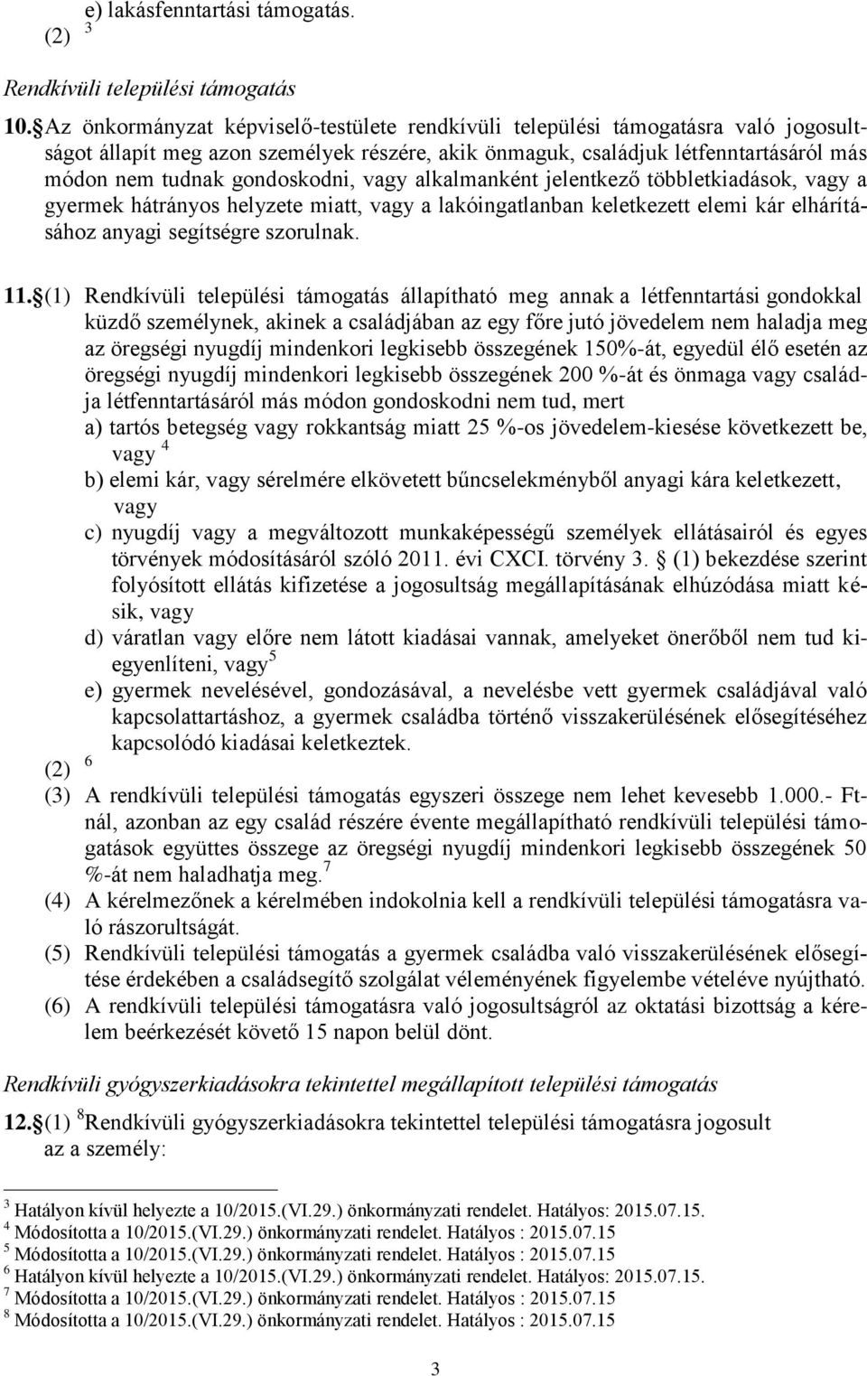 gondoskodni, vagy alkalmanként jelentkező többletkiadások, vagy a gyermek hátrányos helyzete miatt, vagy a lakóingatlanban keletkezett elemi kár elhárításához anyagi segítségre szorulnak. 11.