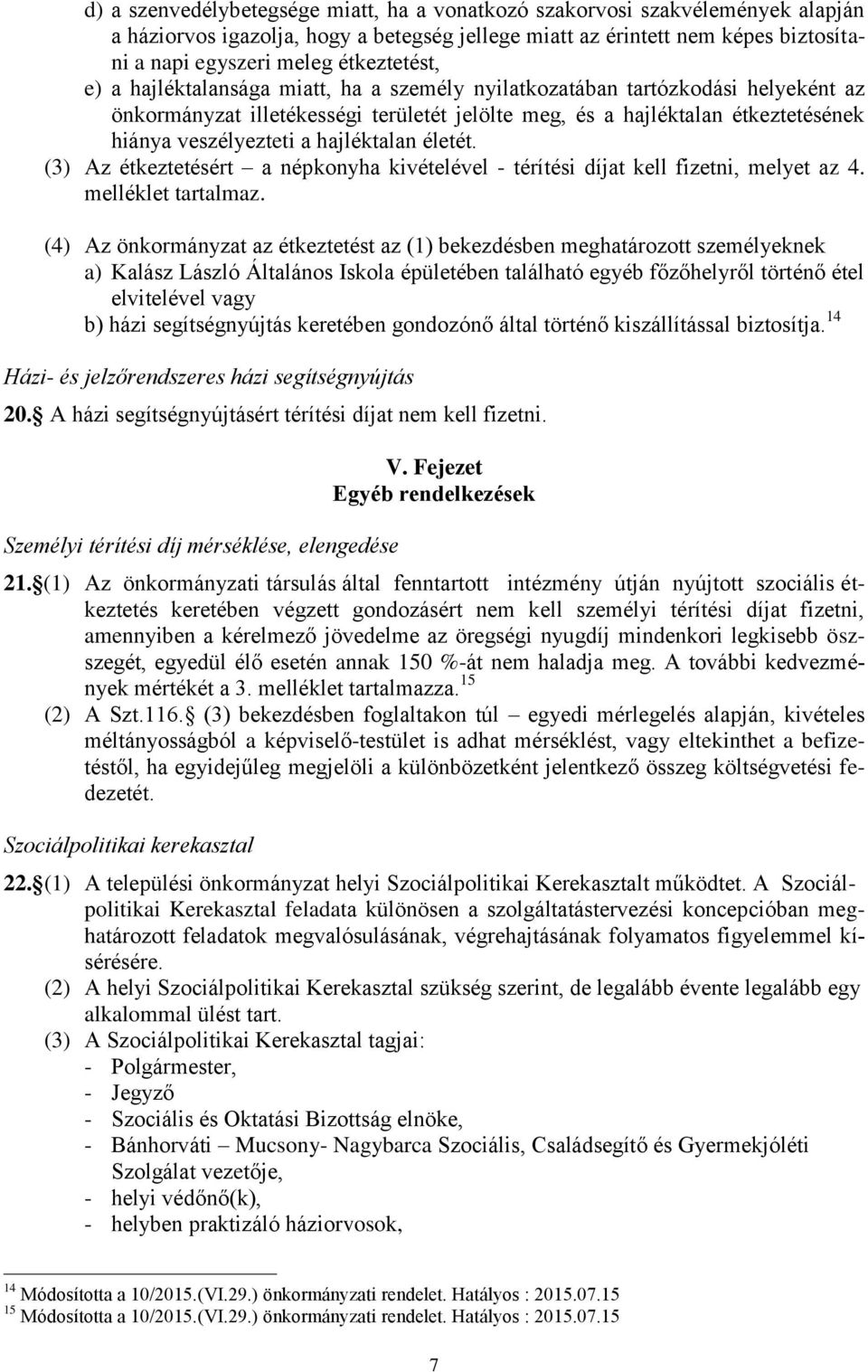 a hajléktalan életét. (3) Az étkeztetésért a népkonyha kivételével - térítési díjat kell fizetni, melyet az 4. melléklet tartalmaz.