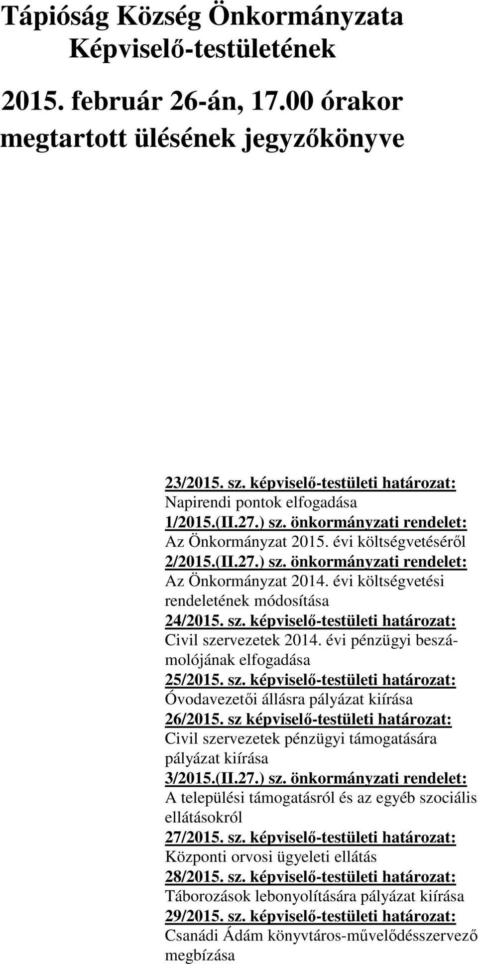 évi pénzügyi beszámolójának elfogadása 25/2015. sz. képviselő-testületi határozat: Óvodavezetői állásra pályázat kiírása 26/2015.