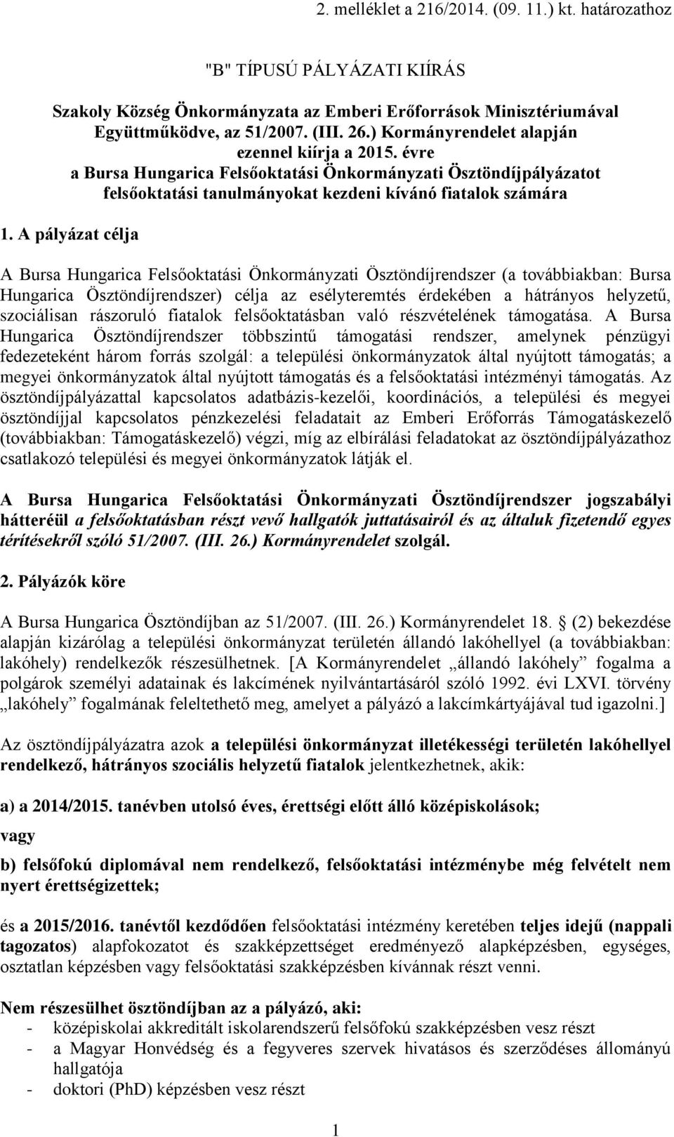 A pályázat célja A Bursa Hungarica Felsőoktatási Önkormányzati Ösztöndíjrendszer (a továbbiakban: Bursa Hungarica Ösztöndíjrendszer) célja az esélyteremtés érdekében a hátrányos helyzetű, szociálisan