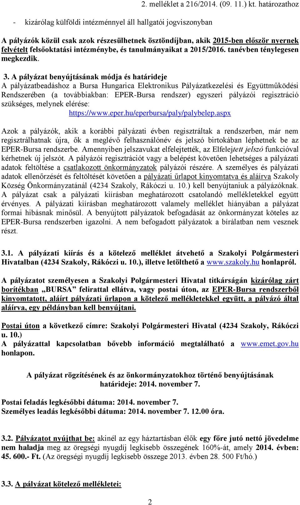 3. A pályázat benyújtásának módja és határideje A pályázatbeadáshoz a Bursa Hungarica Elektronikus Pályázatkezelési és Együttműködési Rendszerében (a továbbiakban: EPER-Bursa rendszer) egyszeri