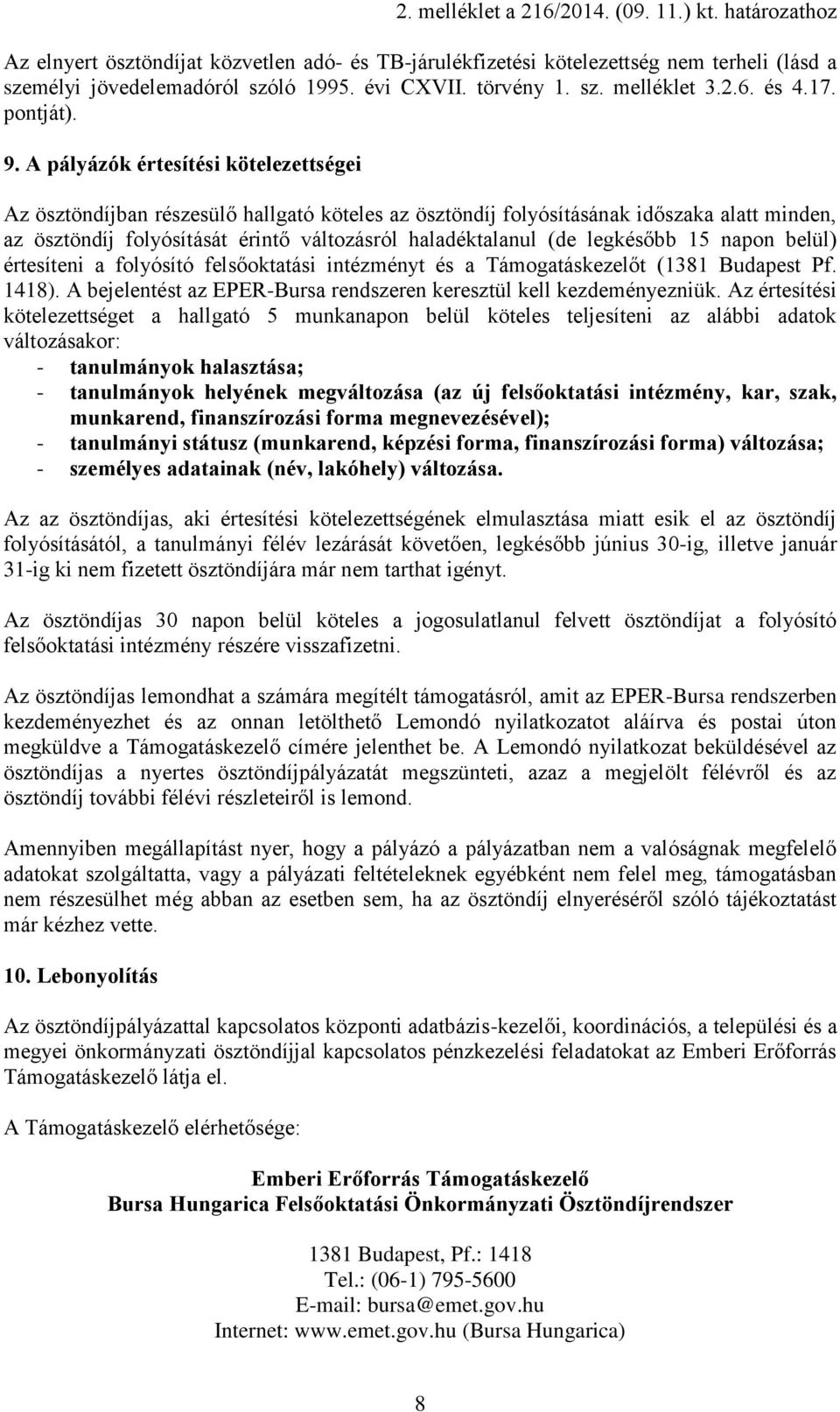 legkésőbb 15 napon belül) értesíteni a folyósító felsőoktatási intézményt és a Támogatáskezelőt (1381 Budapest Pf. 1418). A bejelentést az EPER-Bursa rendszeren keresztül kell kezdeményezniük.