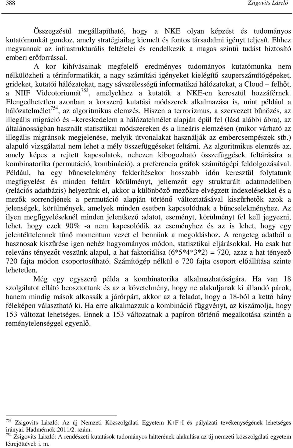 A kor kihívásainak megfelelı eredményes tudományos kutatómunka nem nélkülözheti a térinformatikát, a nagy számítási igényeket kielégítı szuperszámítógépeket, grideket, kutatói hálózatokat, nagy