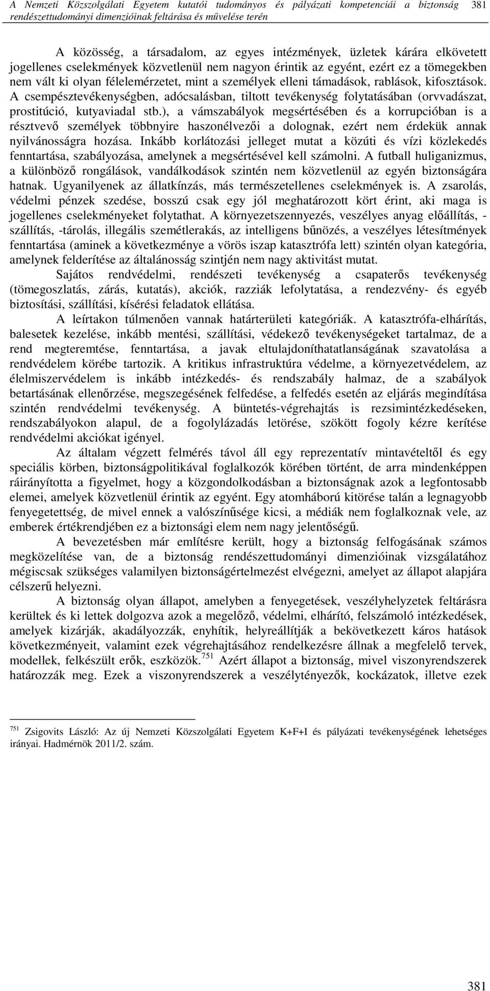 rablások, kifosztások. A csempésztevékenységben, adócsalásban, tiltott tevékenység folytatásában (orvvadászat, prostitúció, kutyaviadal stb.