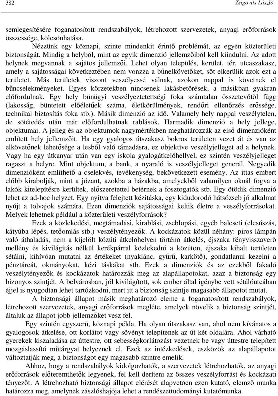 Az adott helynek megvannak a sajátos jellemzıi. Lehet olyan település, kerület, tér, utcaszakasz, amely a sajátosságai következtében nem vonzza a bőnelkövetıket, sıt elkerülik azok ezt a területet.