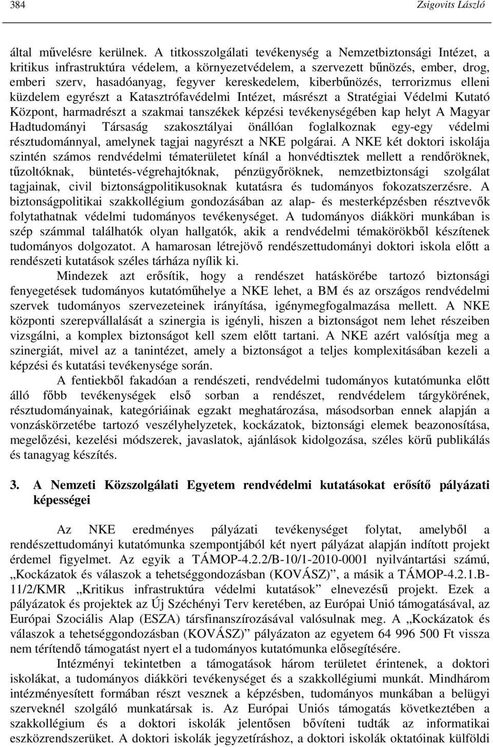 kiberbőnözés, terrorizmus elleni küzdelem egyrészt a Katasztrófavédelmi Intézet, másrészt a Stratégiai Védelmi Kutató Központ, harmadrészt a szakmai tanszékek képzési tevékenységében kap helyt A