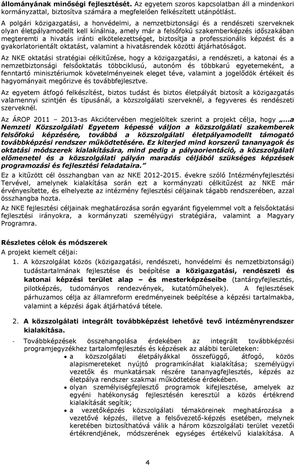 iránti elkötelezettséget, biztosítja a professzionális képzést és a gyakorlatorientált oktatást, valamint a hivatásrendek közötti átjárhatóságot.