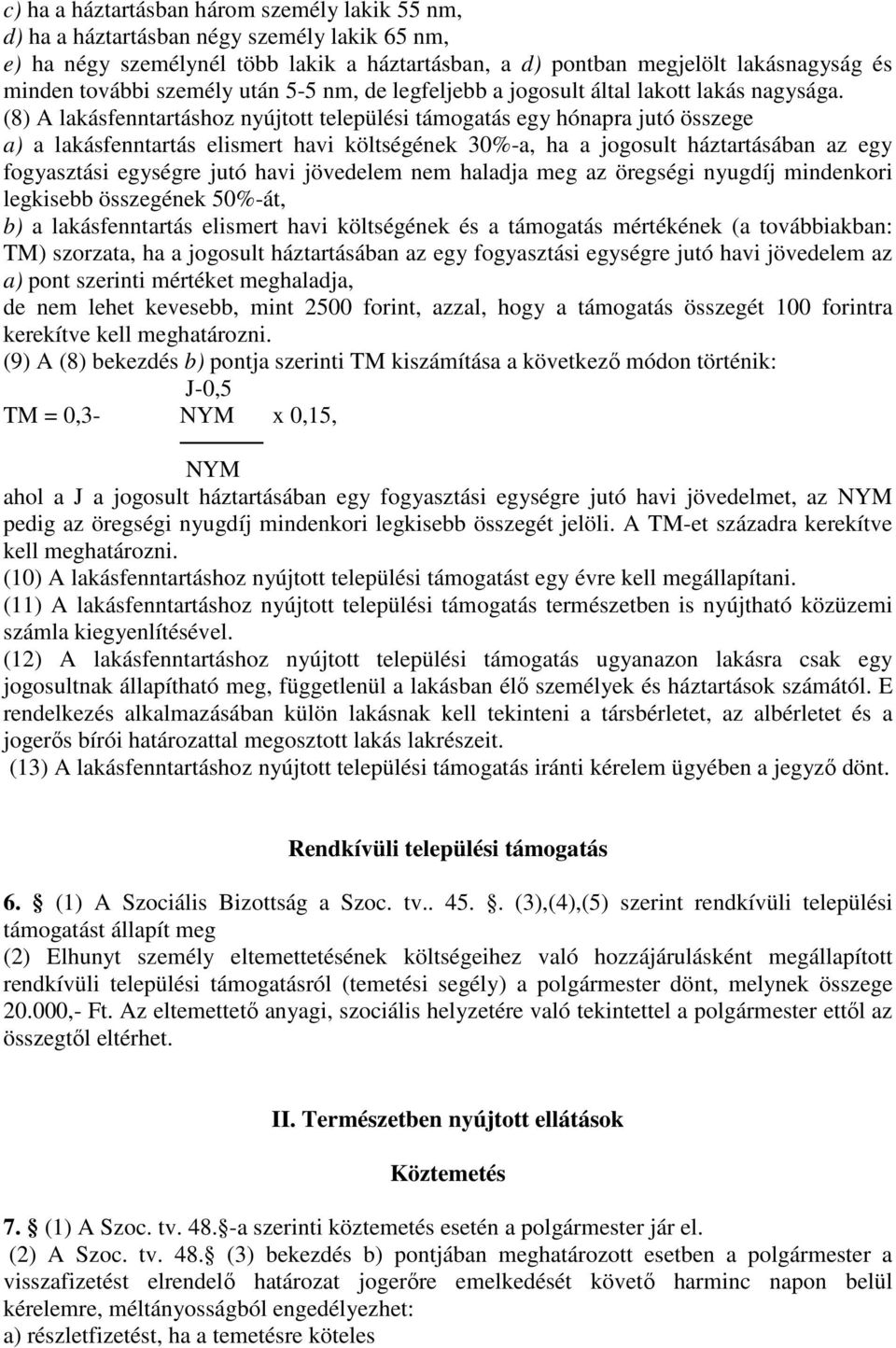 (8) A lakásfenntartáshoz nyújtott települési támogatás egy hónapra jutó összege a) a lakásfenntartás elismert havi költségének 30%-a, ha a jogosult háztartásában az egy fogyasztási egységre jutó havi